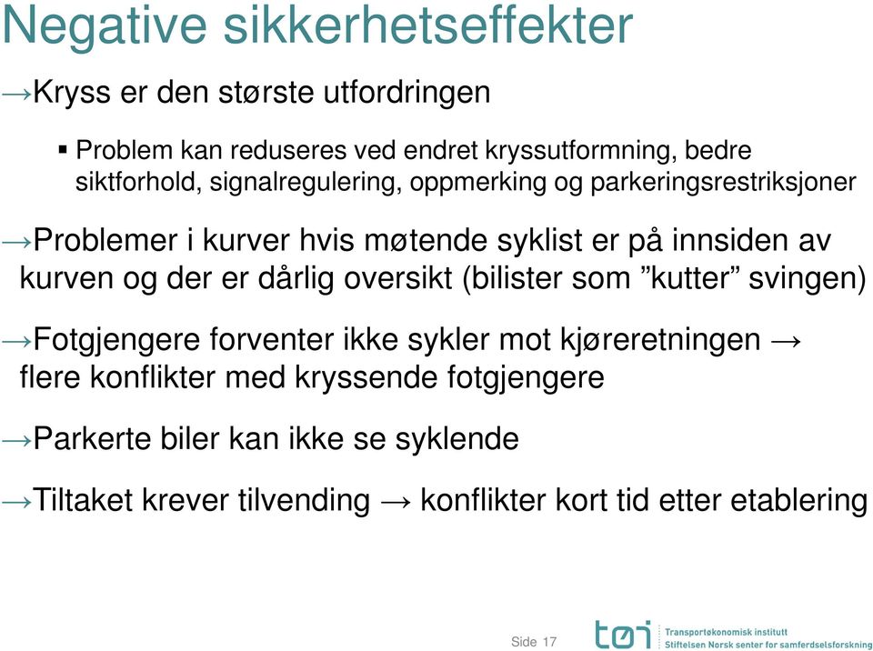 kurven og der er dårlig oversikt (bilister som kutter svingen) Fotgjengere forventer ikke sykler mot kjøreretningen flere