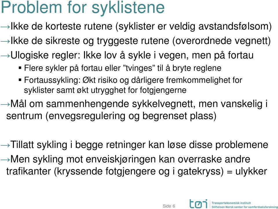 syklister samt økt utrygghet for fotgjengerne Mål om sammenhengende sykkelvegnett, men vanskelig i sentrum (envegsregulering og begrenset plass) Tillatt sykling