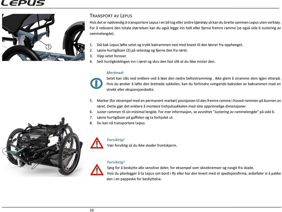 Stå bak Lepus løfte setet og trykk bakrammen ned med kneet til den løsner fra opphenget. 2. Løsne hurtiglåsen (2) på setestag og fjerne den fra røret. 3. Vipp setet forover. 4.
