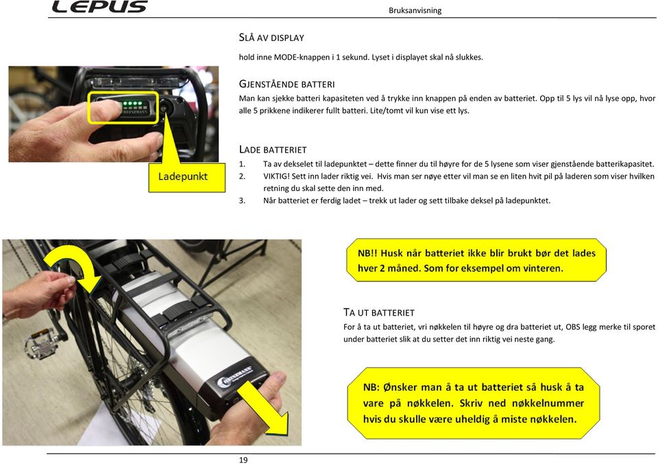 Lite/tomt vil kun vise ett lys. LADE BATTERIET 1. Ta av dekselet til ladepunktet dette finner du til høyre for de 5 lysene som viser gjenstående batterikapasitet. 2. VIKTIG! Sett inn lader riktig vei.