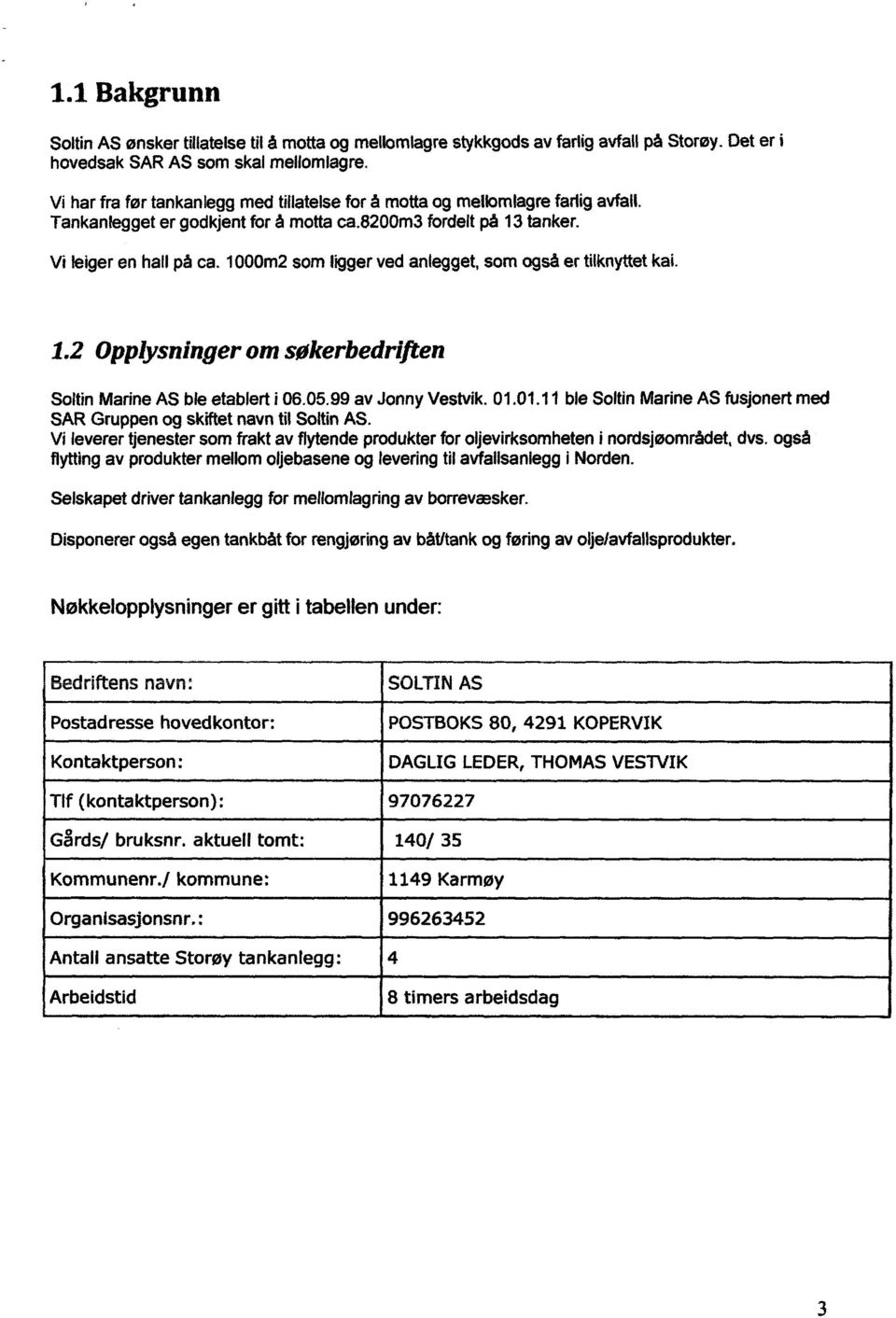 1000m2 som liggerved anlegget,som ogsåer tilknyttetkai. 1.2 Opplysninger om søkerbedriften SoltinMarineAS ble etablerti 06.05.99 av JonnyVestvik.01.