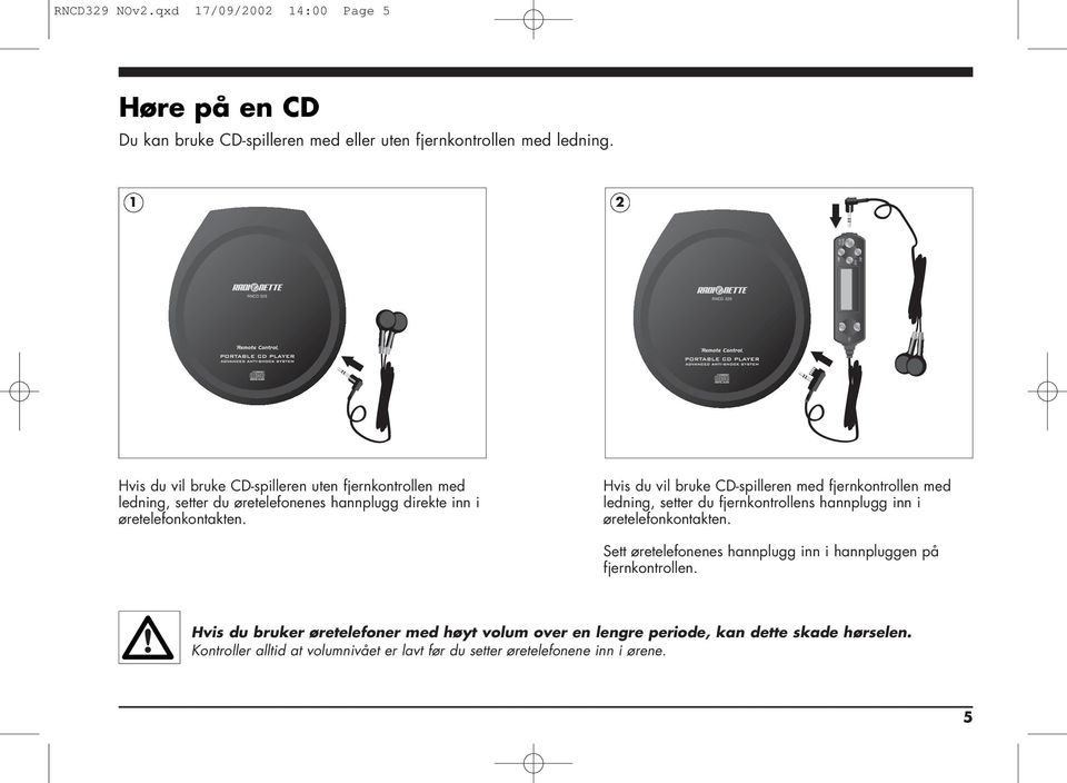 øretelefonkontakten. Hvis du vil bruke CD-spilleren med fjernkontrollen med ledning, setter du fjernkontrollens hannplugg inn i øretelefonkontakten.