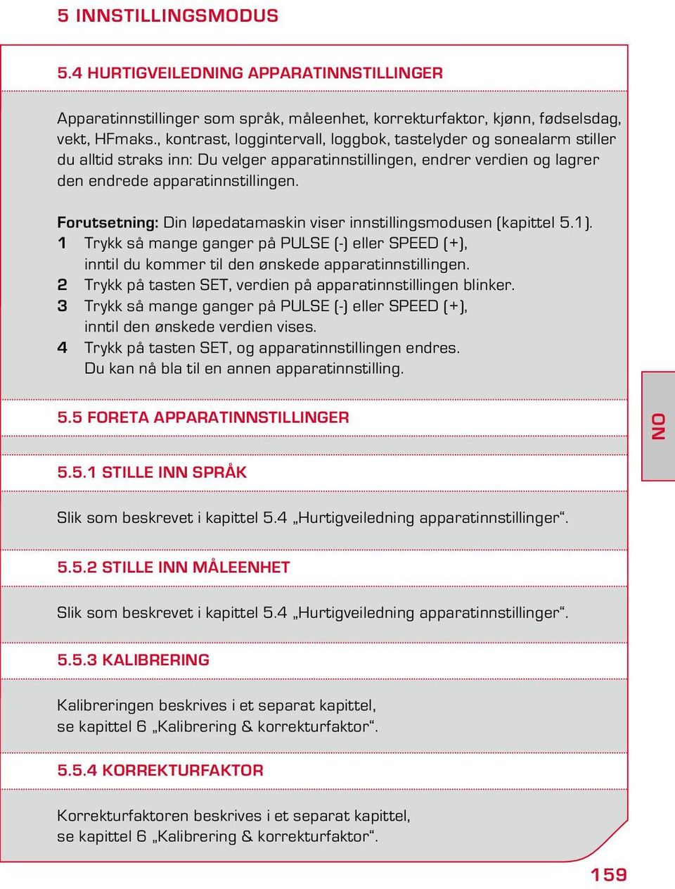 Forutsetning: Din løpedatamaskin viser innstillingsmodusen (kapittel 5.1). 1 Try så mange ganger på PULSE (-) eller SPEED (+), inntil du kommer til den ønskede apparatinnstillingen.