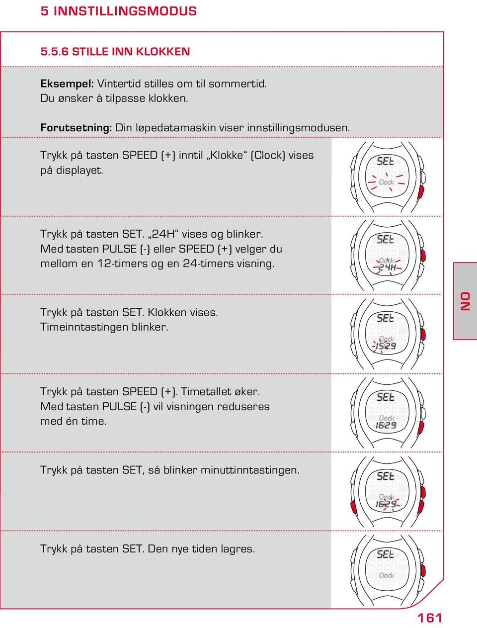 24H vises og blinker. Med tasten PULSE (-) eller SPEED (+) velger du mellom en 12-timers og en 24-timers visning. Try på tasten SET. Kloen vises.