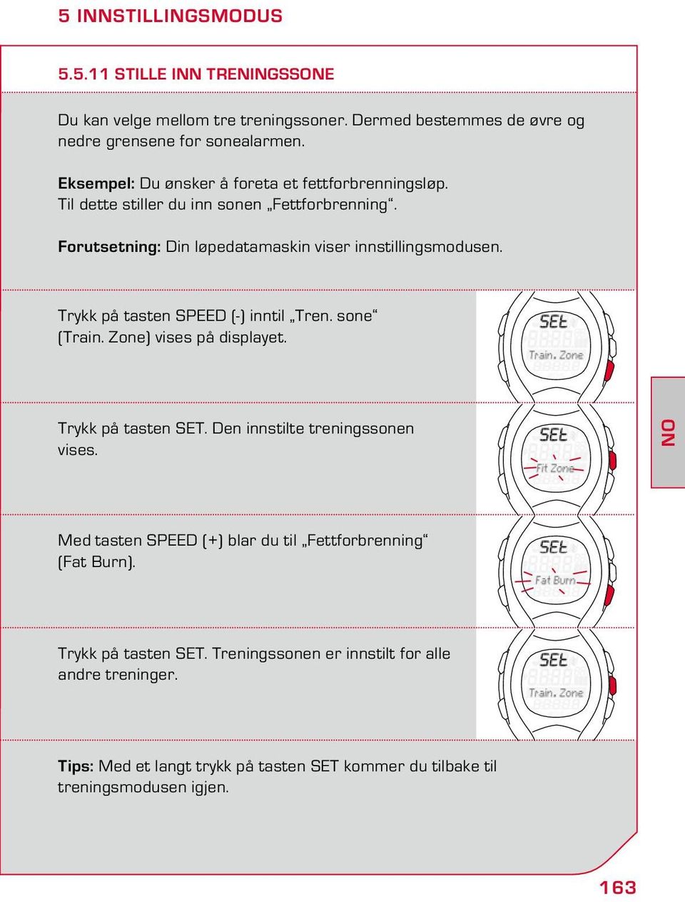 Try på tasten SPEED (-) inntil Tren. sone (Train. Zone) vises på displayet. Try på tasten SET. Den innstilte treningssonen vises.