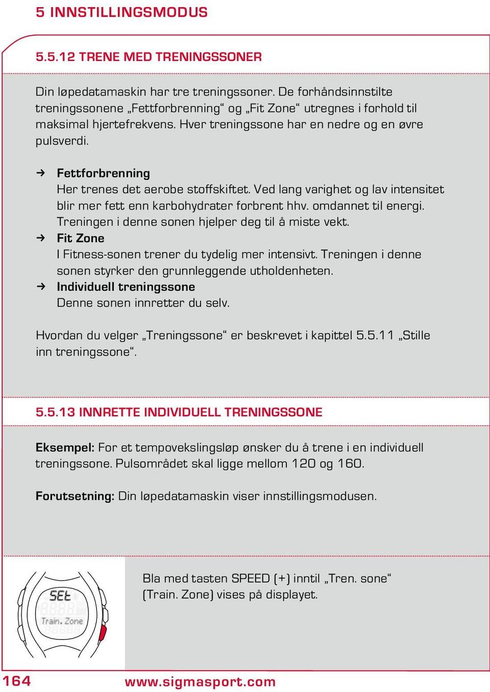 Fettforbrenning Her trenes det aerobe stoffskiftet. Ved lang varighet og lav intensitet blir mer fett enn karbohydrater forbrent hhv. omdannet til energi.