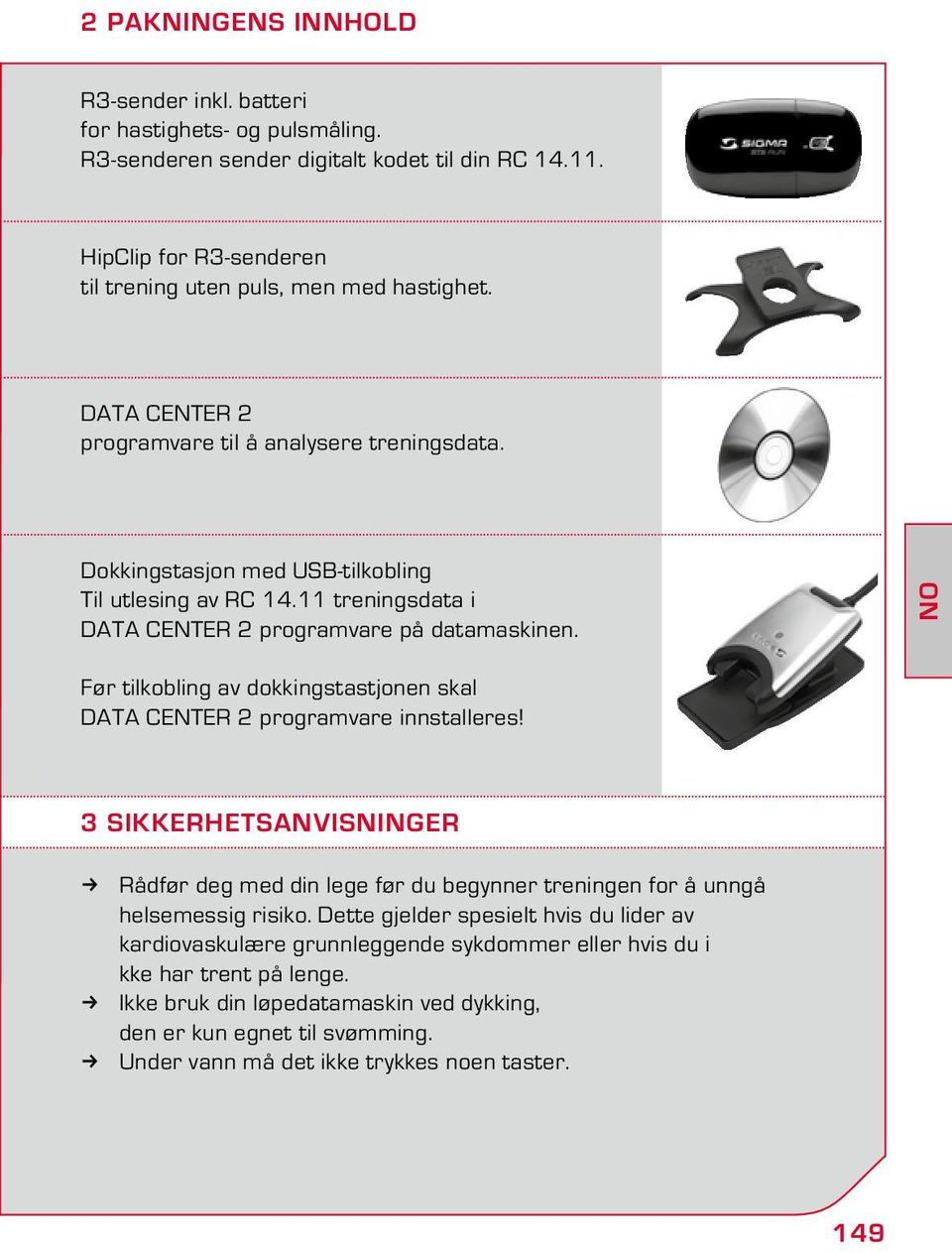 NO Før tilkobling av doingstastjonen skal Data Center 2 programvare innstalleres! 3 SIKKERHETSANVISNINGER Rådfør deg med din lege før du begynner treningen for å unngå helsemessig risiko.