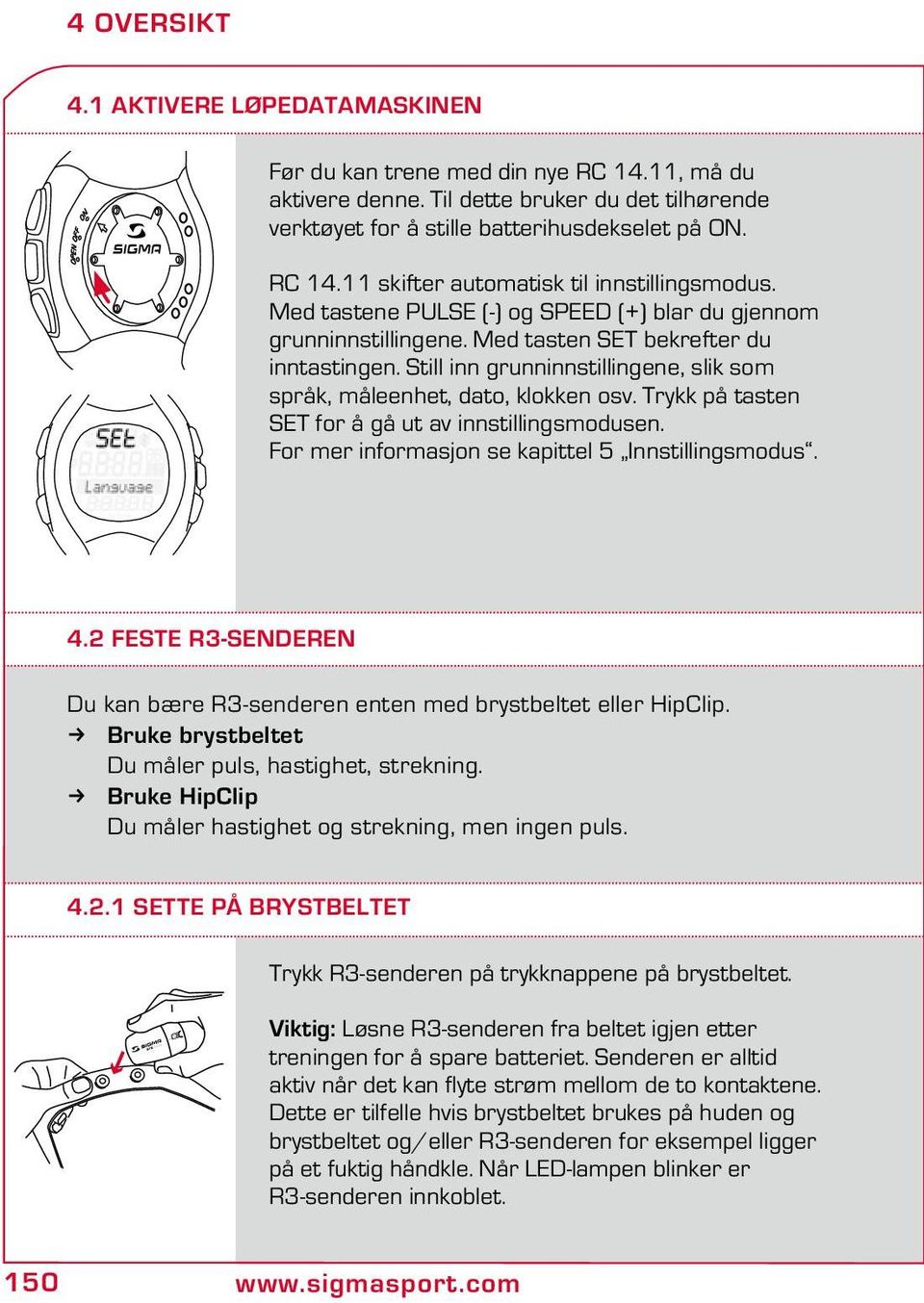 Try på tasten SET for å gå ut av innstillingsmodusen. For mer informasjon se kapittel 5 Innstillingsmodus. 4.2 Feste R3-senderen Du kan bære R3-senderen enten med brystbeltet eller HipClip.