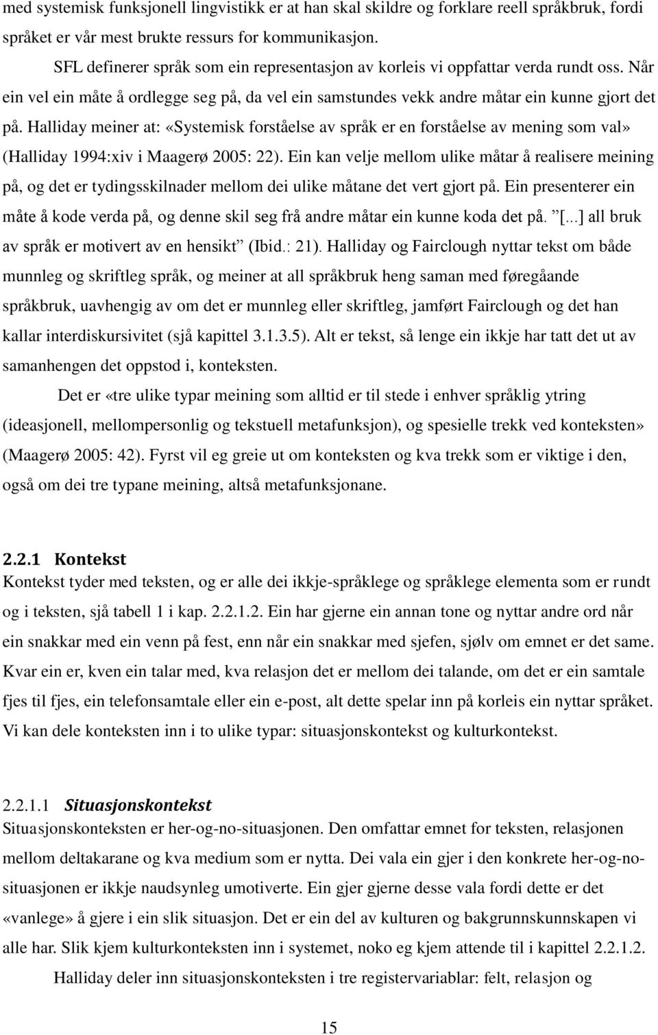 Halliday meiner at: «Systemisk forståelse av språk er en forståelse av mening som val» (Halliday 1994:xiv i Maagerø 2005: 22).