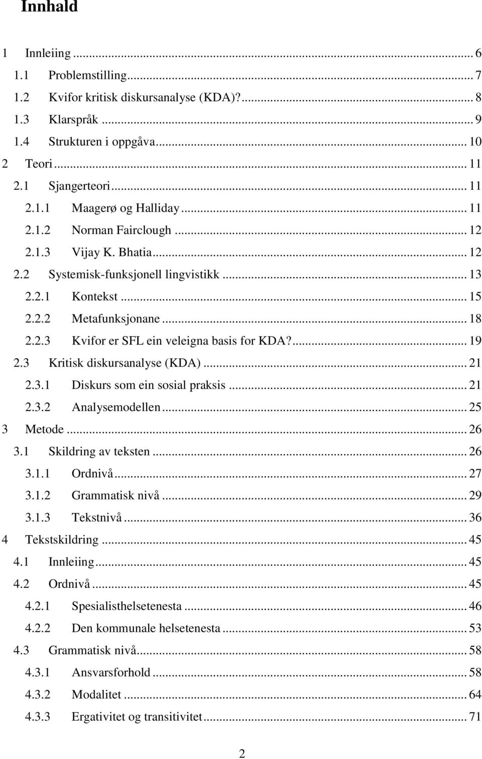 ... 19 2.3 Kritisk diskursanalyse (KDA)... 21 2.3.1 Diskurs som ein sosial praksis... 21 2.3.2 Analysemodellen... 25 3 Metode... 26 3.1 Skildring av teksten... 26 3.1.1 Ordnivå... 27 3.1.2 Grammatisk nivå.