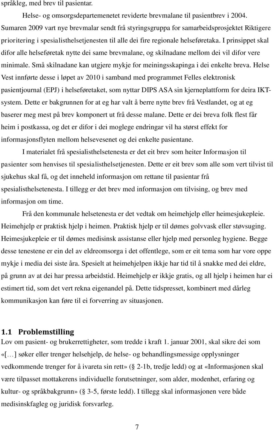 I prinsippet skal difor alle helseføretak nytte dei same brevmalane, og skilnadane mellom dei vil difor vere minimale. Små skilnadane kan utgjere mykje for meiningsskapinga i dei enkelte breva.