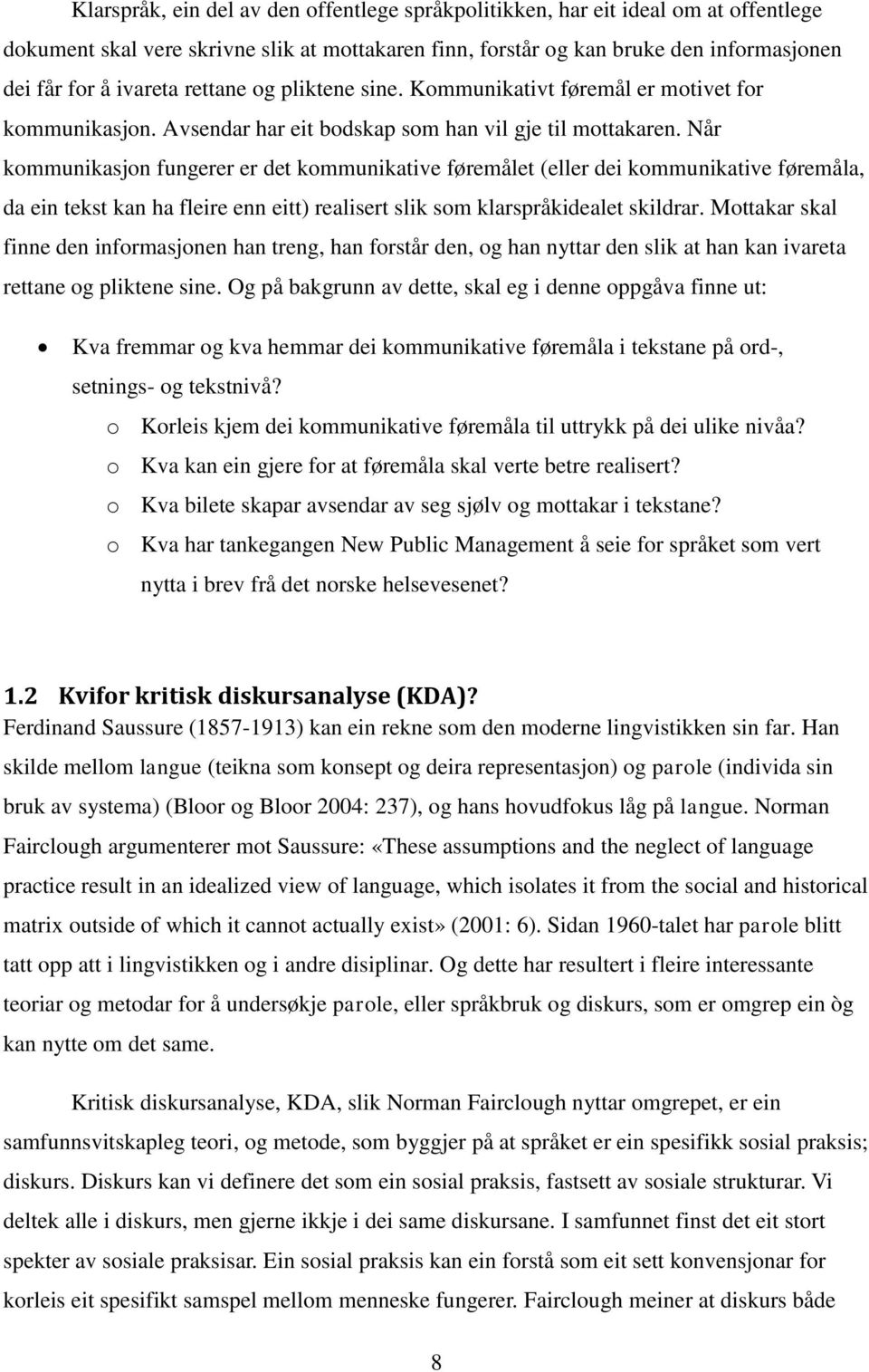 Når kommunikasjon fungerer er det kommunikative føremålet (eller dei kommunikative føremåla, da ein tekst kan ha fleire enn eitt) realisert slik som klarspråkidealet skildrar.