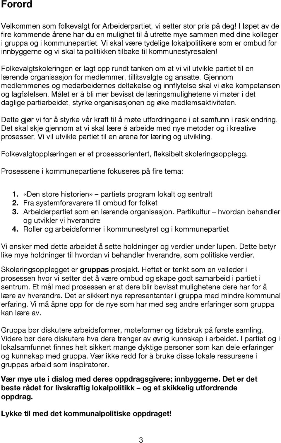 Vi skal være tydelige lokalpolitikere som er ombud for innbyggerne og vi skal ta politikken tilbake til kommunestyresalen!