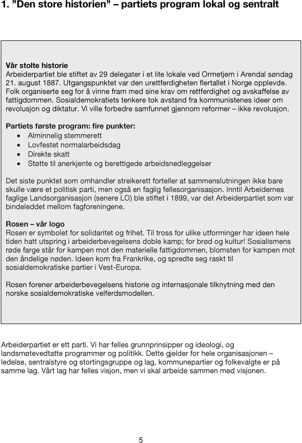 Sosialdemokratiets tenkere tok avstand fra kommunistenes ideer om revolusjon og diktatur. Vi ville forbedre samfunnet gjennom reformer ikke revolusjon.