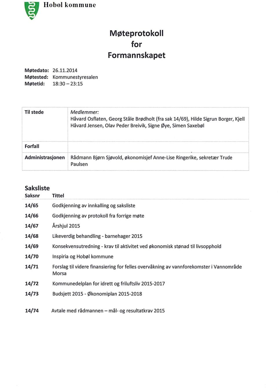 Breivik, Signe Øye, Simen Saxebøl ' Administrasjonen l Rådmann Bjørn Sjøvold, økonomisjef Anne-Lise Ringerike, sekretær Trude Paulsen Saksliste Saks nr 14/65 14/66 14/67 14/68 14/69 14/70 14/71 14/72