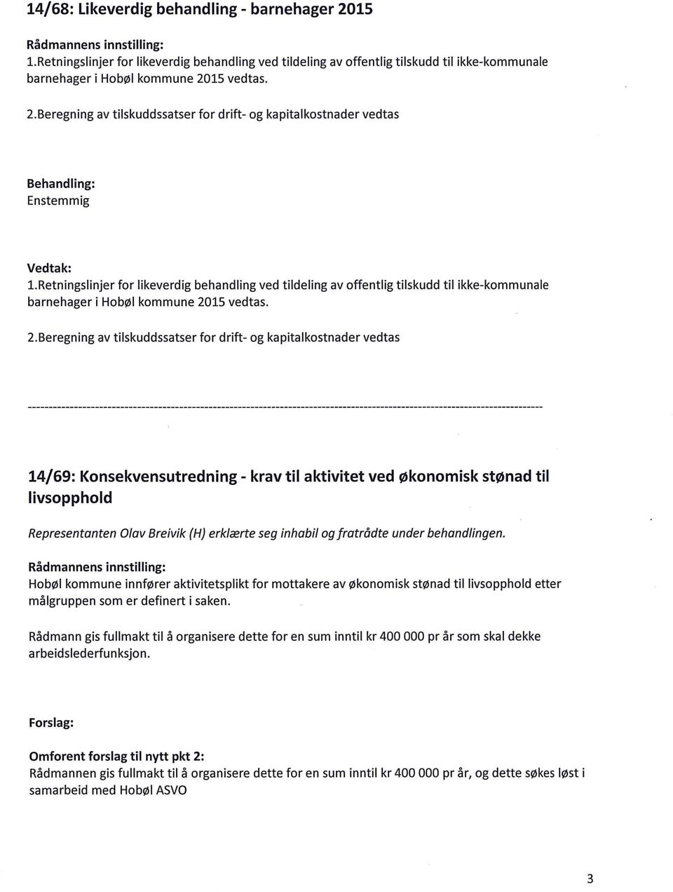 15 vedtas. 2.Beregning av tilskuddssatser for drift- og kapitalkostnader vedtas Behandling: Enstemmig l.