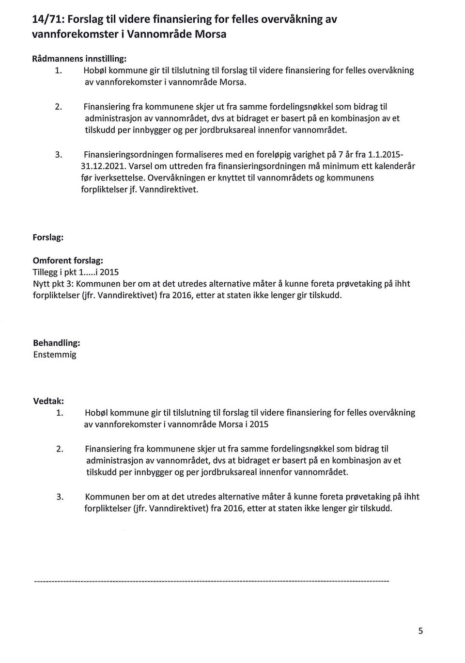 Finansiering fra kommunene skjer ut fra samme fordelingsnøkkel som bidrag til administrasjon av vannområdet, dvs at bidraget er basert på en kombinasjon av et tilskudd per innbygger og per