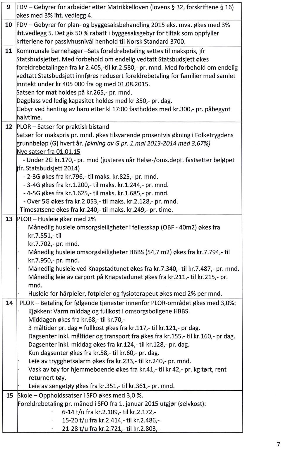 11 Kommunale barnehager -Sats foreldrebetaling settes til makspris, jfr Statsbudsjettet. Med forbehold om endelig vedtatt Statsbudsjett økes foreldrebetalingen fra kr 2.405,-til kr.2.580,- pr. mnd.