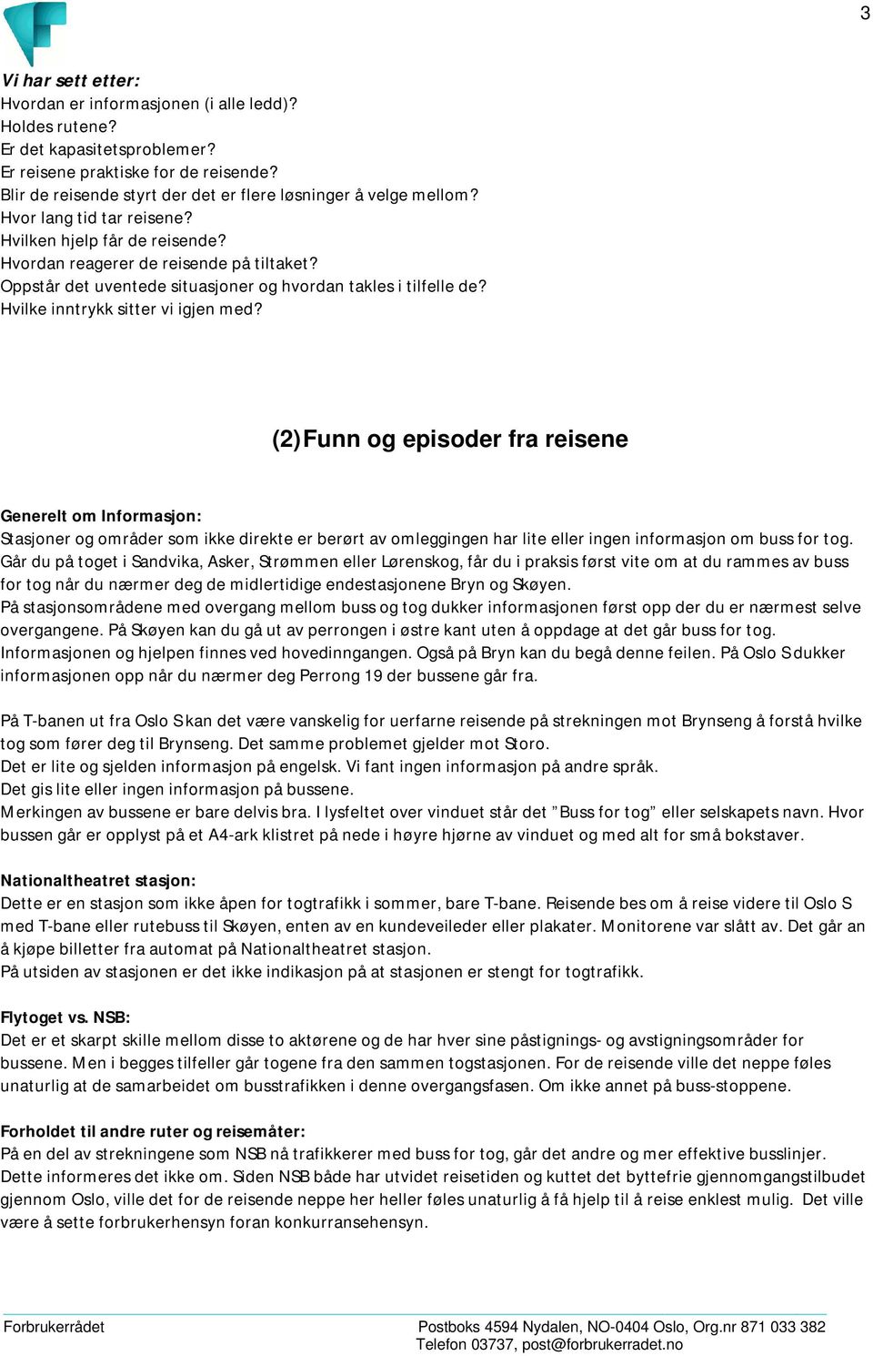 Oppstår det uventede situasjoner og hvordan takles i tilfelle de? Hvilke inntrykk sitter vi igjen med?