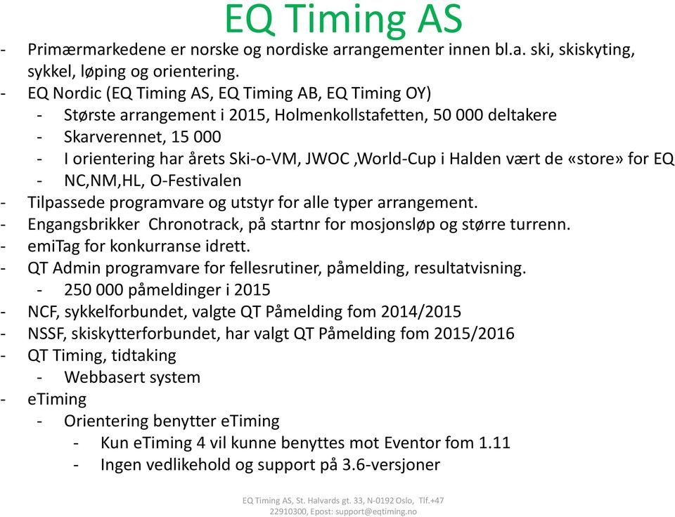 Halden vært de «store» for EQ - NC,NM,HL, O-Festivalen - Tilpassede programvare og utstyr for alle typer arrangement. - Engangsbrikker Chronotrack, på startnr for mosjonsløp og større turrenn.