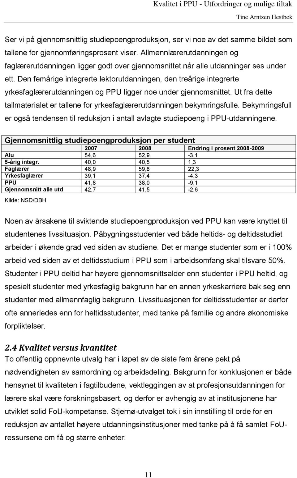 Den femårige integrerte lektorutdanningen, den treårige integrerte yrkesfaglærerutdanningen og PPU ligger noe under gjennomsnittet.