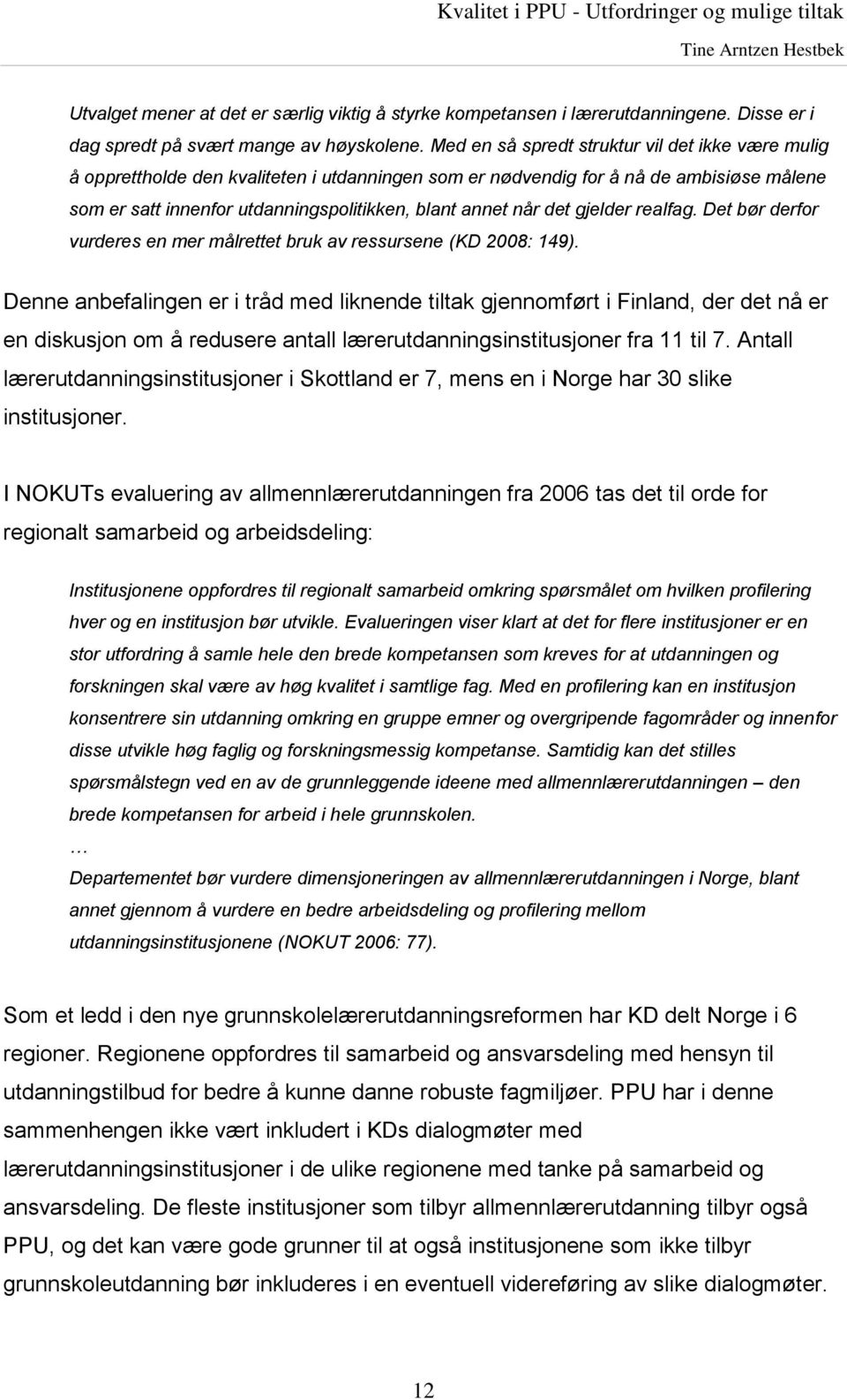 det gjelder realfag. Det bør derfor vurderes en mer målrettet bruk av ressursene (KD 2008: 149).