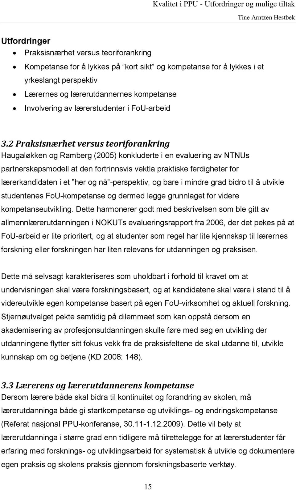 2 Praksisnærhet versus teoriforankring Haugaløkken og Ramberg (2005) konkluderte i en evaluering av NTNUs partnerskapsmodell at den fortrinnsvis vektla praktiske ferdigheter for lærerkandidaten i et