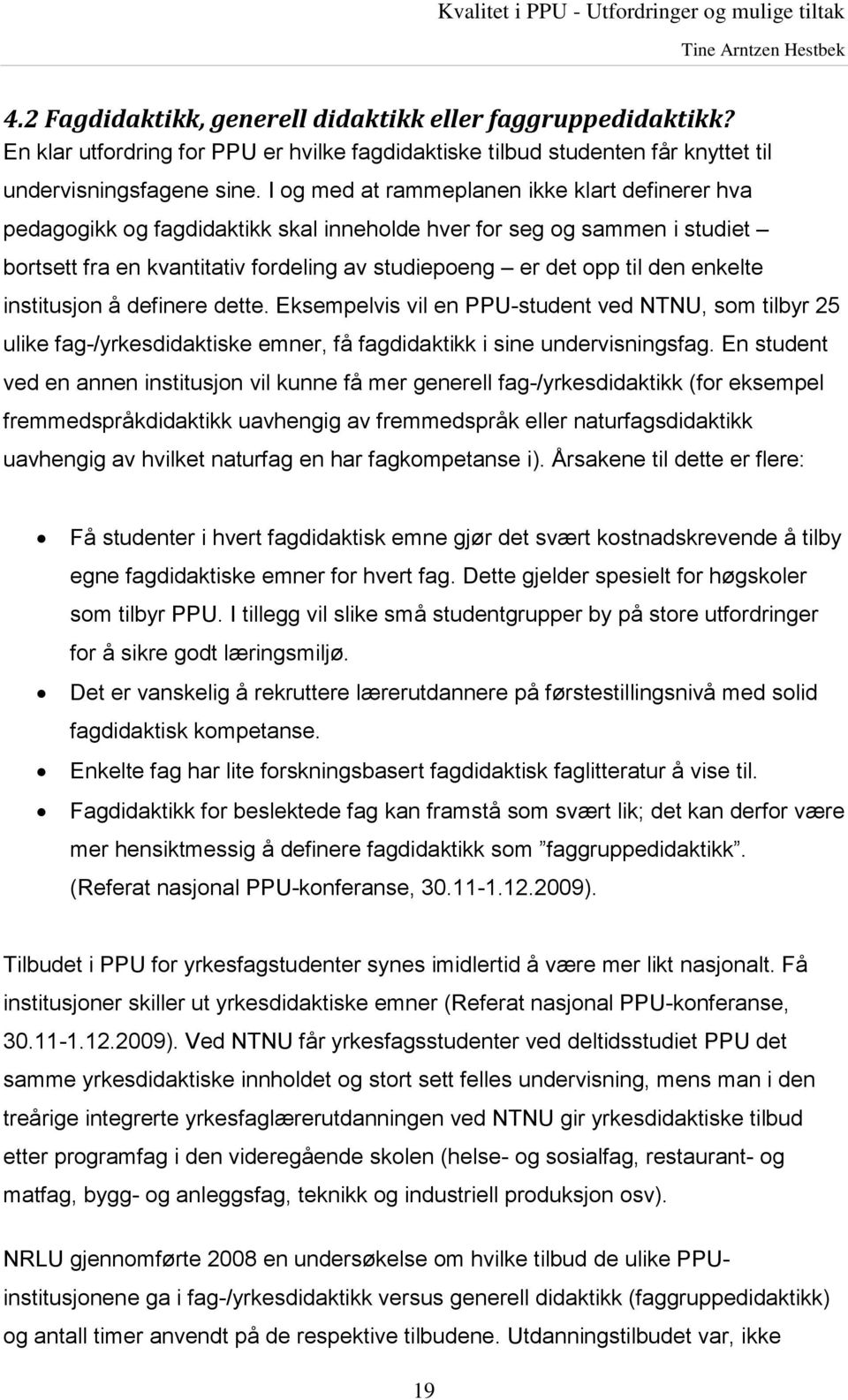 enkelte institusjon å definere dette. Eksempelvis vil en PPU-student ved NTNU, som tilbyr 25 ulike fag-/yrkesdidaktiske emner, få fagdidaktikk i sine undervisningsfag.