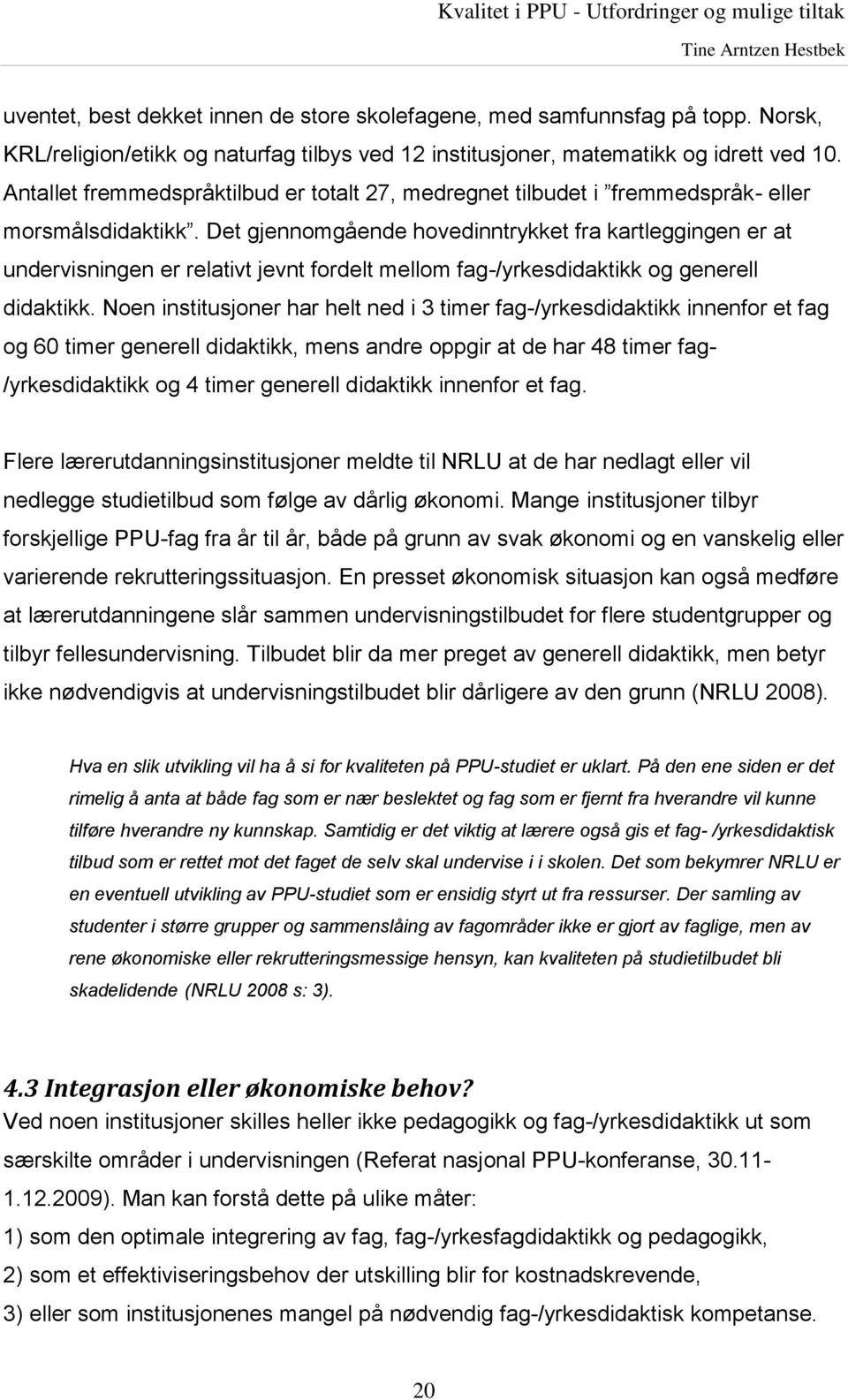 Det gjennomgående hovedinntrykket fra kartleggingen er at undervisningen er relativt jevnt fordelt mellom fag-/yrkesdidaktikk og generell didaktikk.