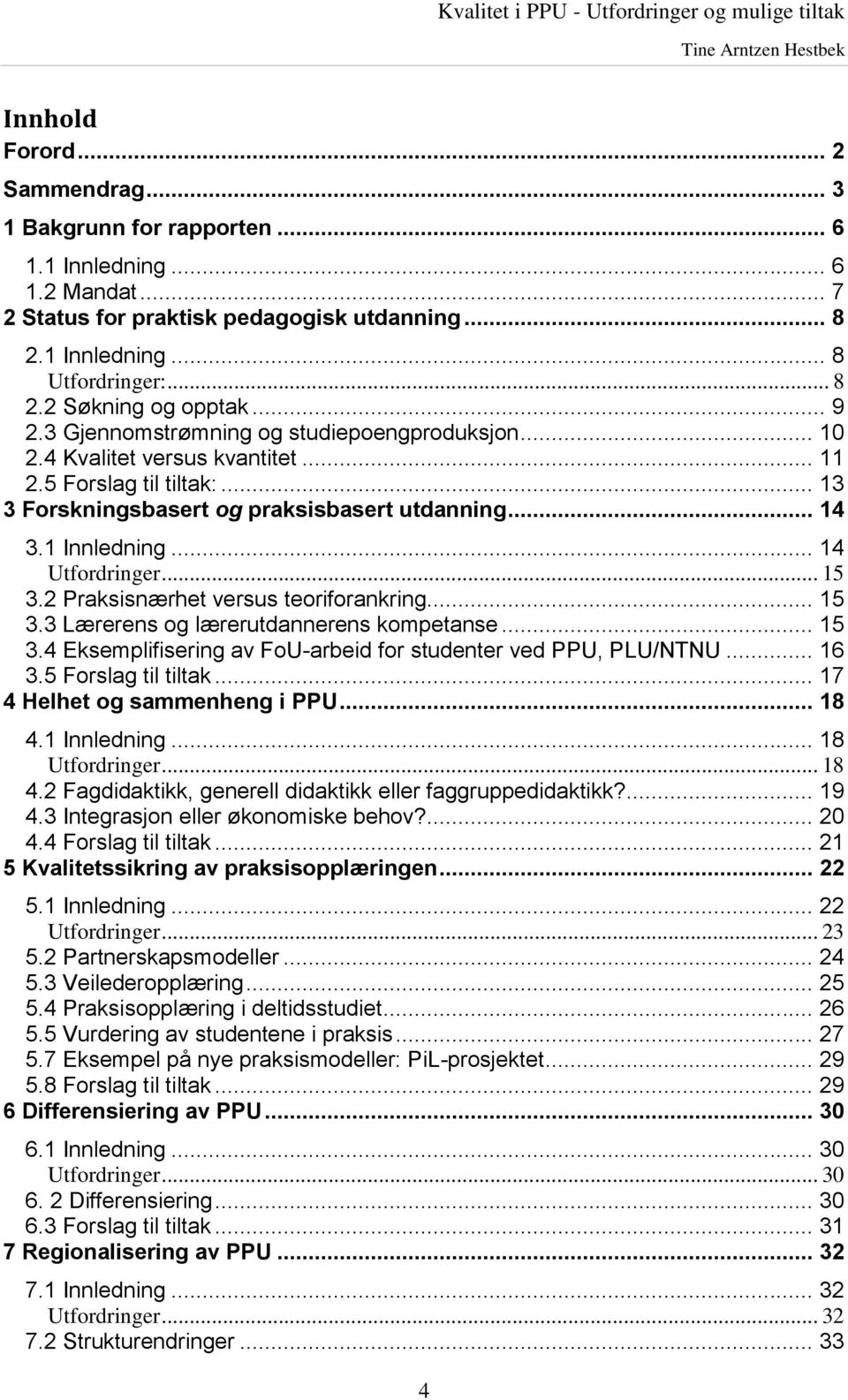 .. 14 Utfordringer... 15 3.2 Praksisnærhet versus teoriforankring... 15 3.3 Lærerens og lærerutdannerens kompetanse... 15 3.4 Eksemplifisering av FoU-arbeid for studenter ved PPU, PLU/NTNU... 16 3.