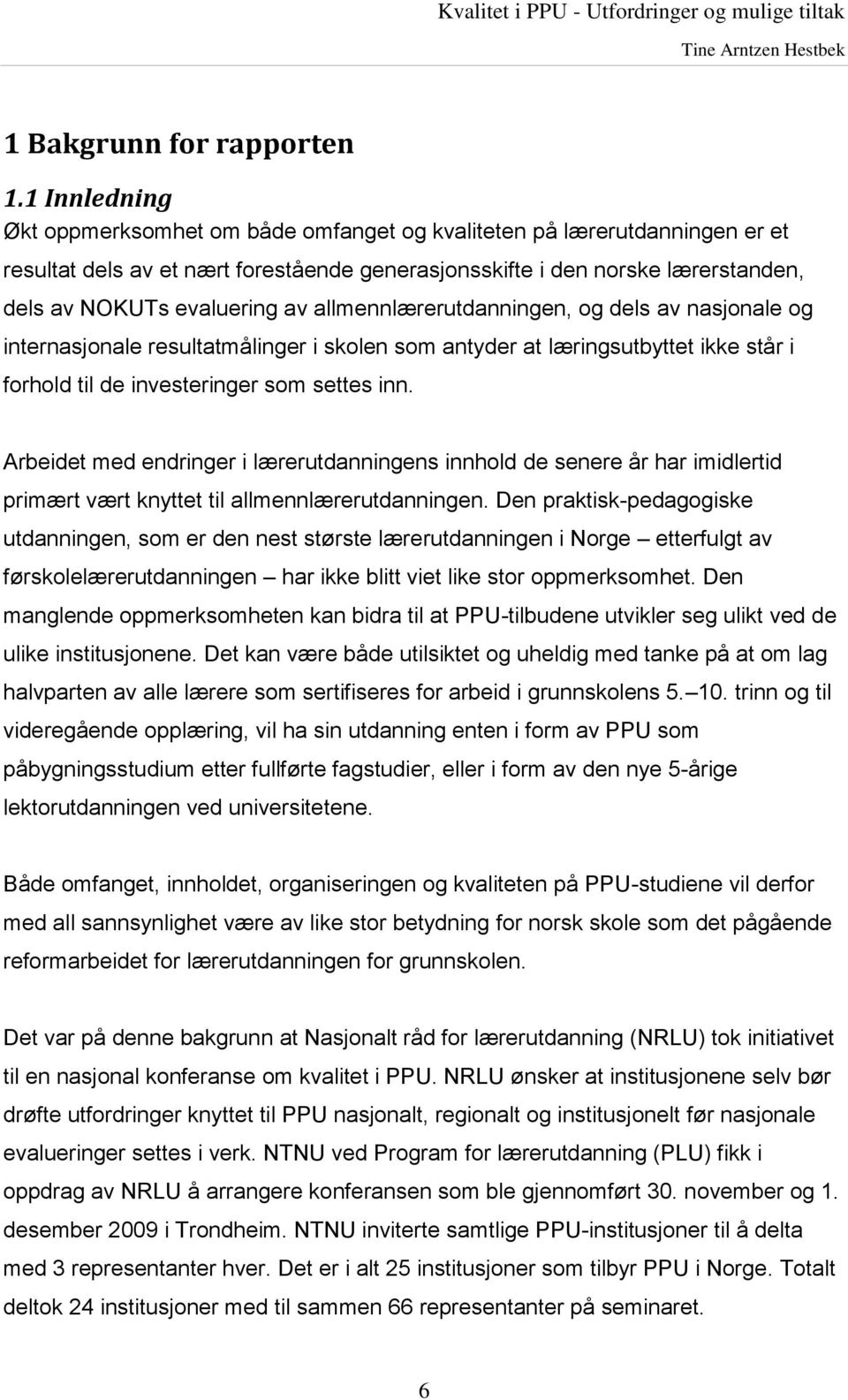 allmennlærerutdanningen, og dels av nasjonale og internasjonale resultatmålinger i skolen som antyder at læringsutbyttet ikke står i forhold til de investeringer som settes inn.