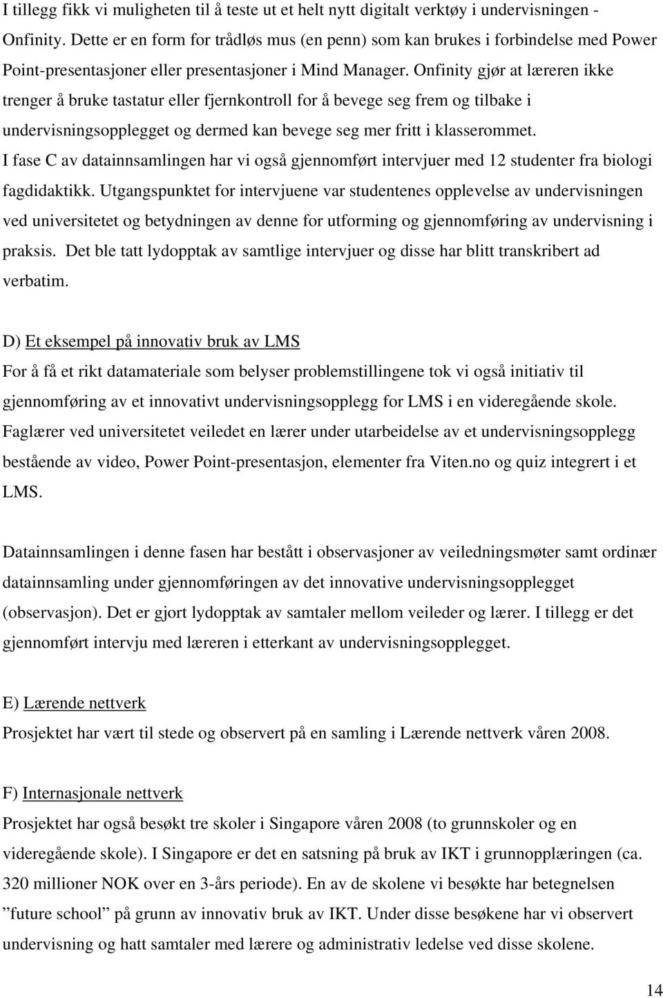 Onfinity gjør at læreren ikke trenger å bruke tastatur eller fjernkontroll for å bevege seg frem og tilbake i undervisningsopplegget og dermed kan bevege seg mer fritt i klasserommet.