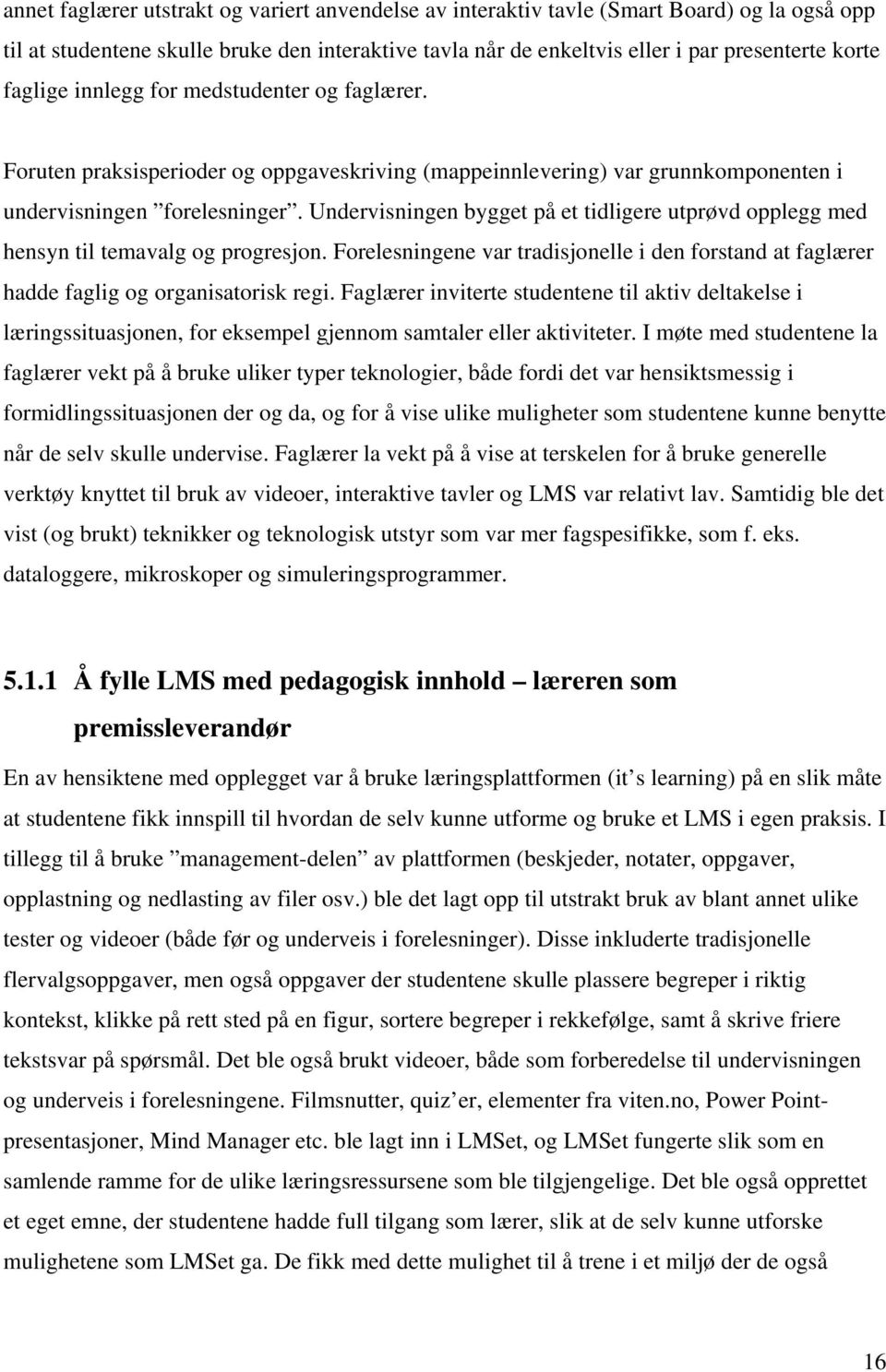 Undervisningen bygget på et tidligere utprøvd opplegg med hensyn til temavalg og progresjon. Forelesningene var tradisjonelle i den forstand at faglærer hadde faglig og organisatorisk regi.