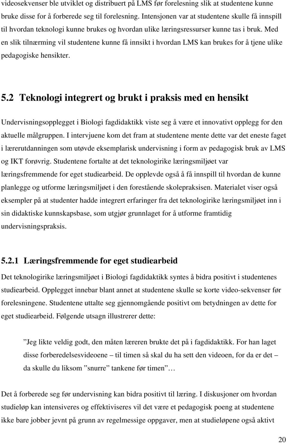 Med en slik tilnærming vil studentene kunne få innsikt i hvordan LMS kan brukes for å tjene ulike pedagogiske hensikter. 5.