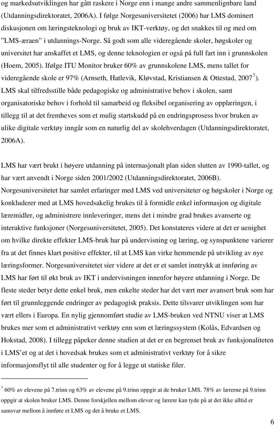 Så godt som alle videregående skoler, høgskoler og universitet har anskaffet et LMS, og denne teknologien er også på full fart inn i grunnskolen (Hoem, 2005).