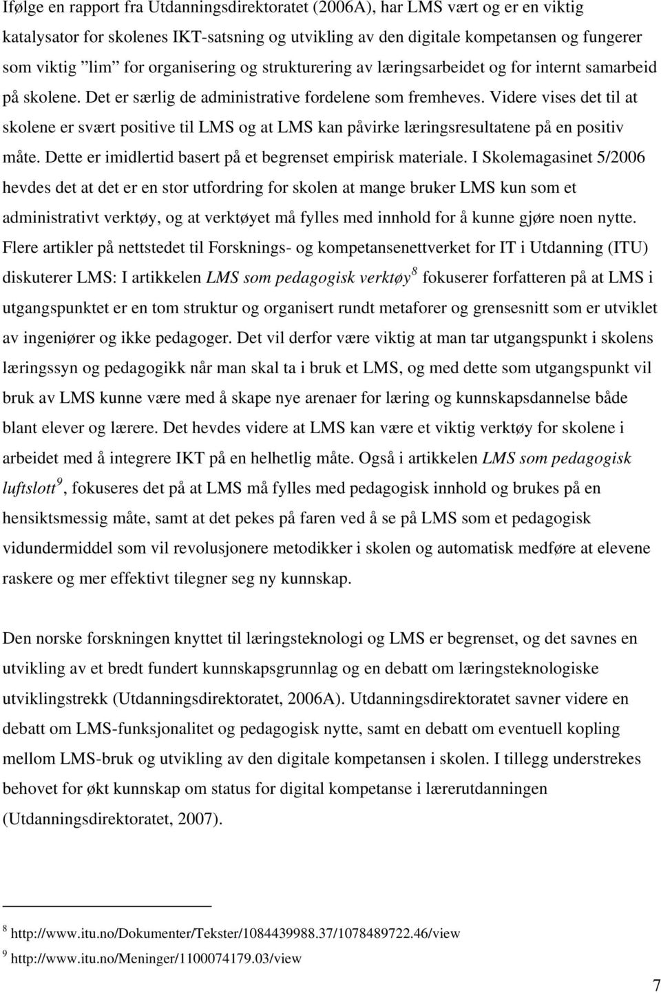 Videre vises det til at skolene er svært positive til LMS og at LMS kan påvirke læringsresultatene på en positiv måte. Dette er imidlertid basert på et begrenset empirisk materiale.