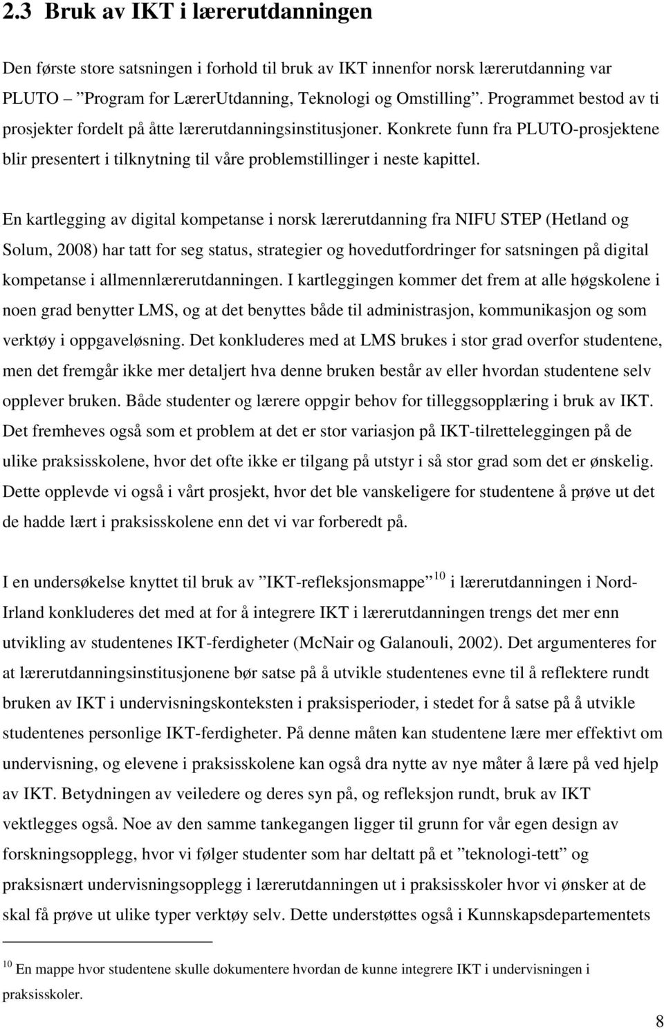 En kartlegging av digital kompetanse i norsk lærerutdanning fra NIFU STEP (Hetland og Solum, 2008) har tatt for seg status, strategier og hovedutfordringer for satsningen på digital kompetanse i