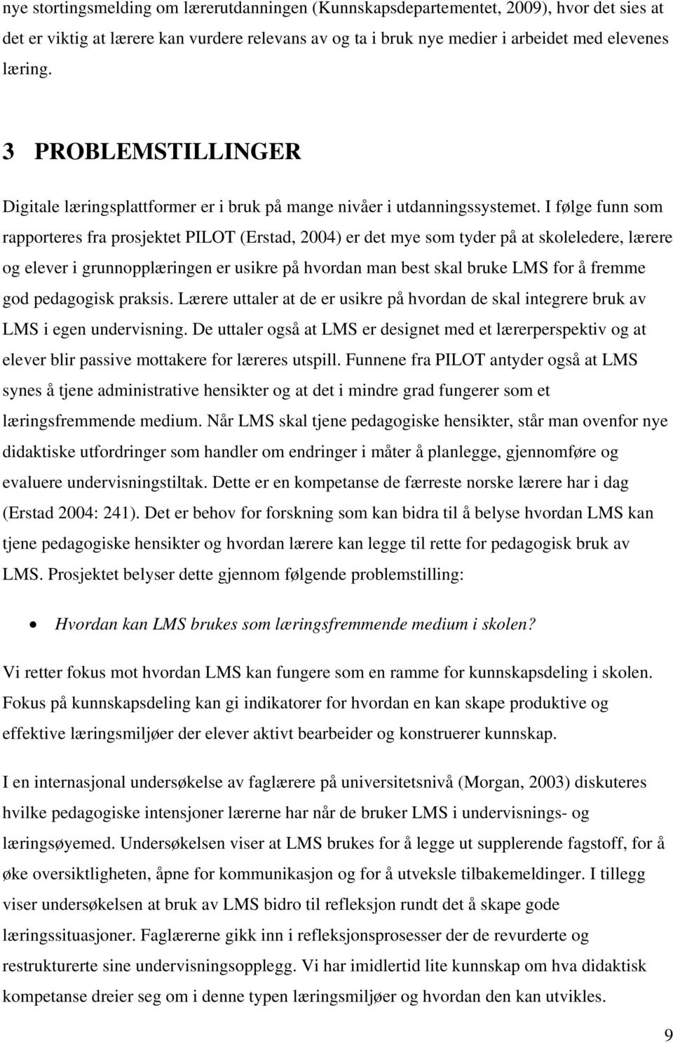 I følge funn som rapporteres fra prosjektet PILOT (Erstad, 2004) er det mye som tyder på at skoleledere, lærere og elever i grunnopplæringen er usikre på hvordan man best skal bruke LMS for å fremme