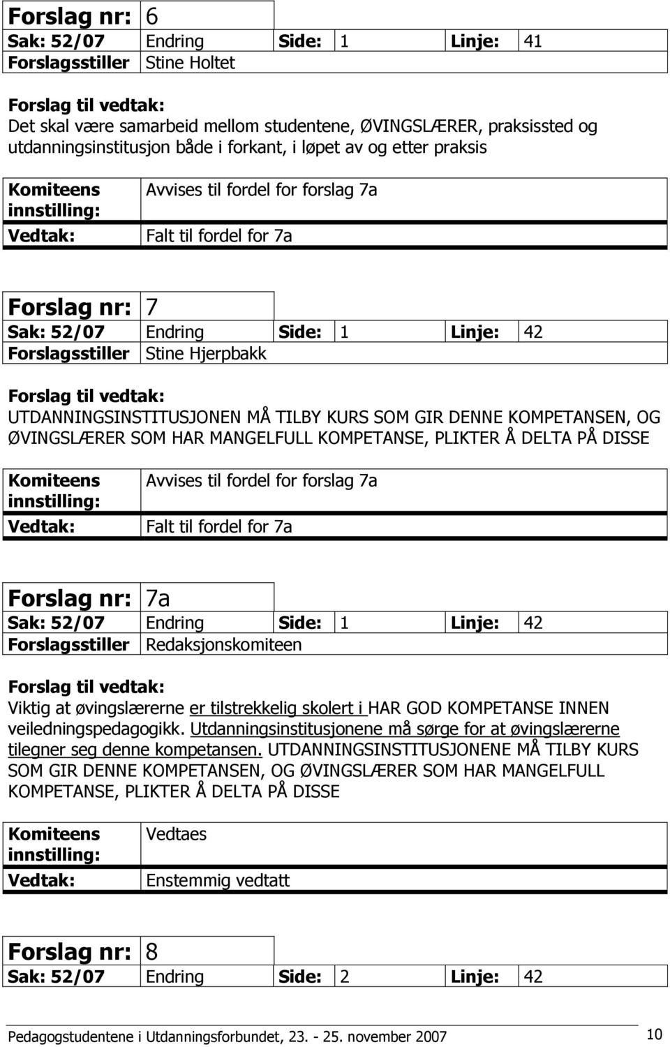 GIR DENNE KOMPETANSEN, OG ØVINGSLÆRER SOM HAR MANGELFULL KOMPETANSE, PLIKTER Å DELTA PÅ DISSE Avvises til fordel for forslag 7a Falt til fordel for 7a Forslag nr: 7a Sak: 52/07 Endring Side: 1 Linje: