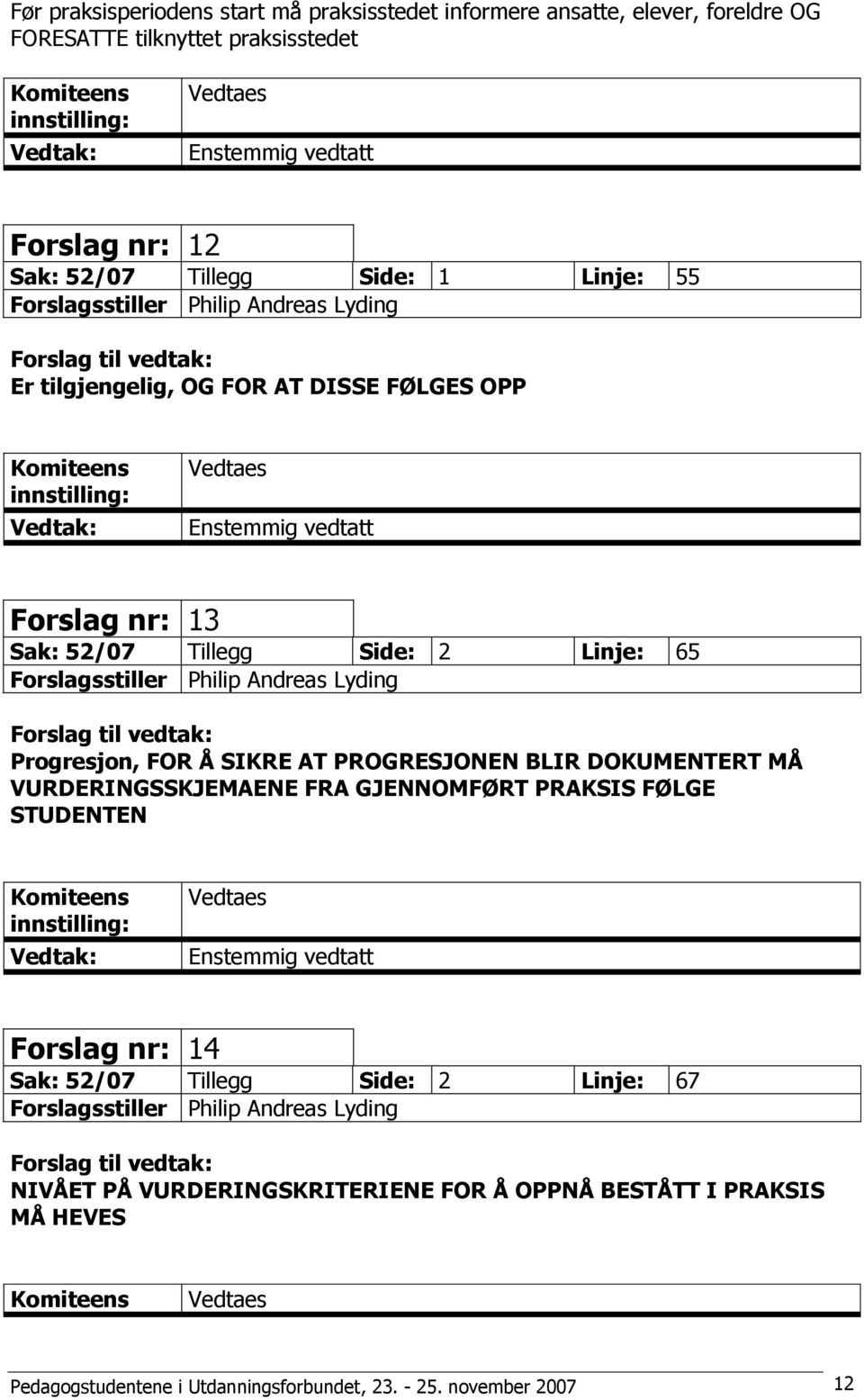 Progresjon, FOR Å SIKRE AT PROGRESJONEN BLIR DOKUMENTERT MÅ VURDERINGSSKJEMAENE FRA GJENNOMFØRT PRAKSIS FØLGE STUDENTEN Vedtaes Forslag nr: 14 Sak: 52/07 Tillegg Side: 2 Linje: 67