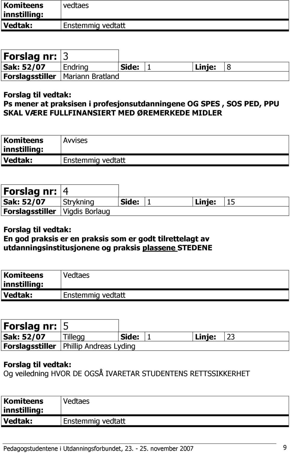 praksis som er godt tilrettelagt av utdanningsinstitusjonene og praksis plassene STEDENE Vedtaes Forslag nr: 5 Sak: 52/07 Tillegg Side: 1 Linje: 23