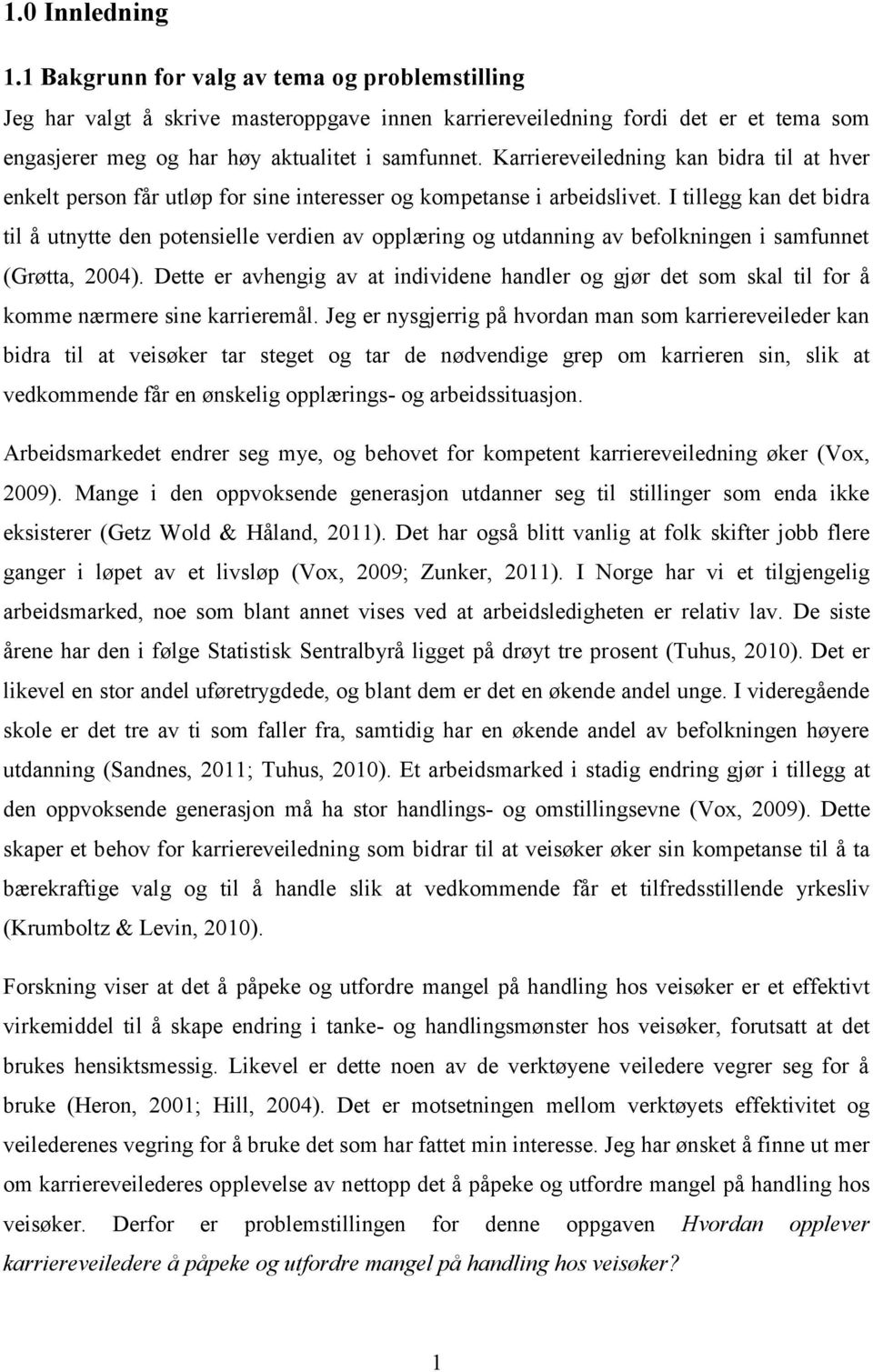 I tillegg kan det bidra til å utnytte den potensielle verdien av opplæring og utdanning av befolkningen i samfunnet (Grøtta, 2004).