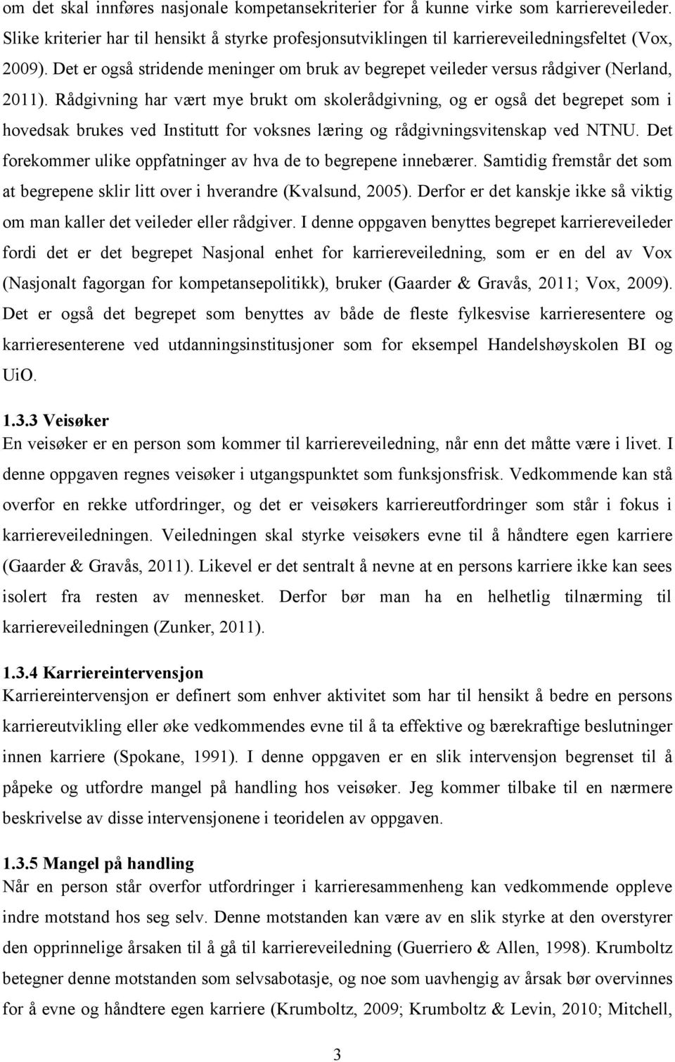 Rådgivning har vært mye brukt om skolerådgivning, og er også det begrepet som i hovedsak brukes ved Institutt for voksnes læring og rådgivningsvitenskap ved NTNU.