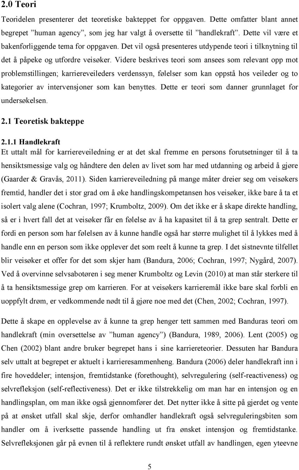 Videre beskrives teori som ansees som relevant opp mot problemstillingen; karriereveileders verdenssyn, følelser som kan oppstå hos veileder og to kategorier av intervensjoner som kan benyttes.