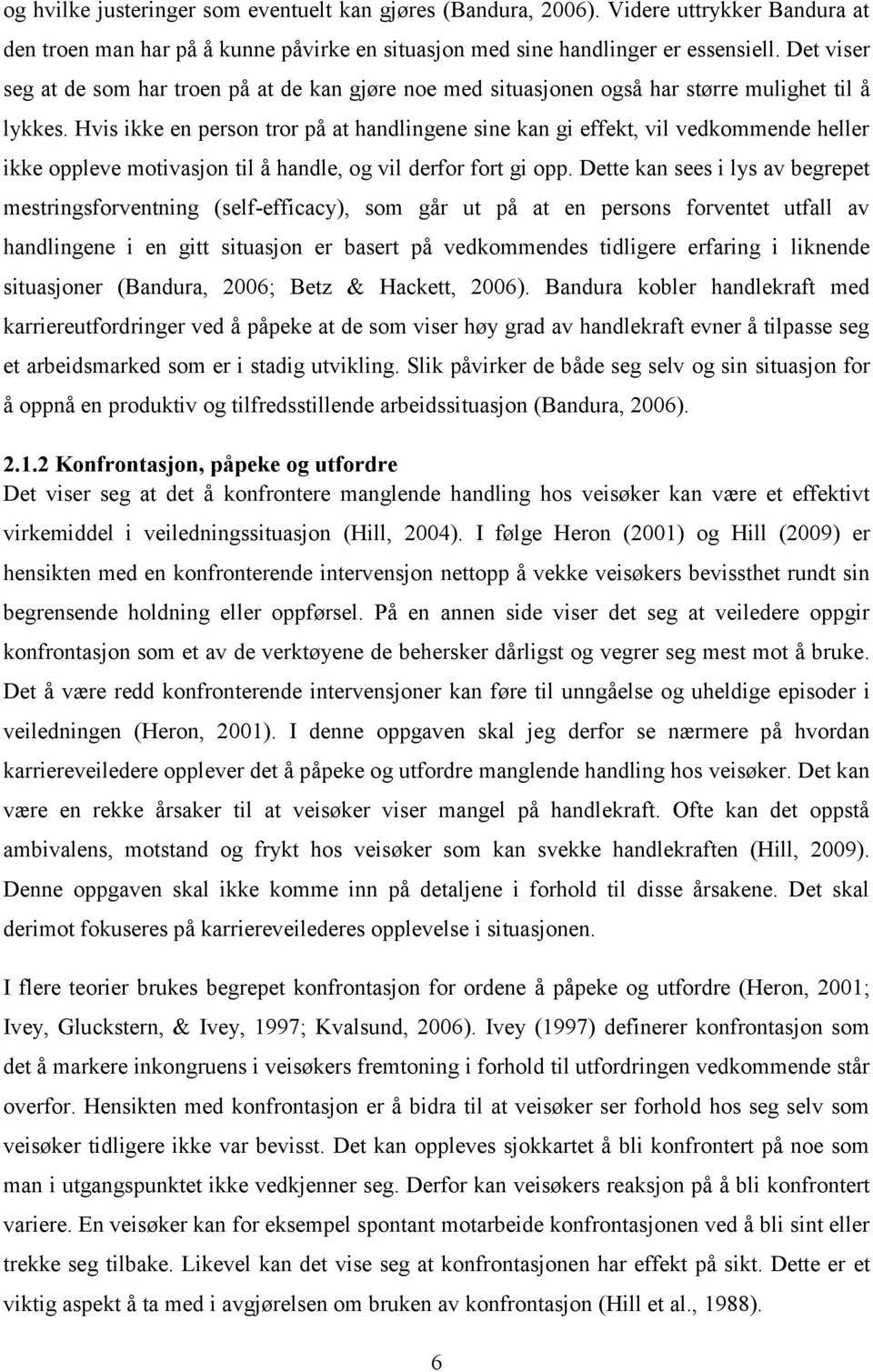 Hvis ikke en person tror på at handlingene sine kan gi effekt, vil vedkommende heller ikke oppleve motivasjon til å handle, og vil derfor fort gi opp.