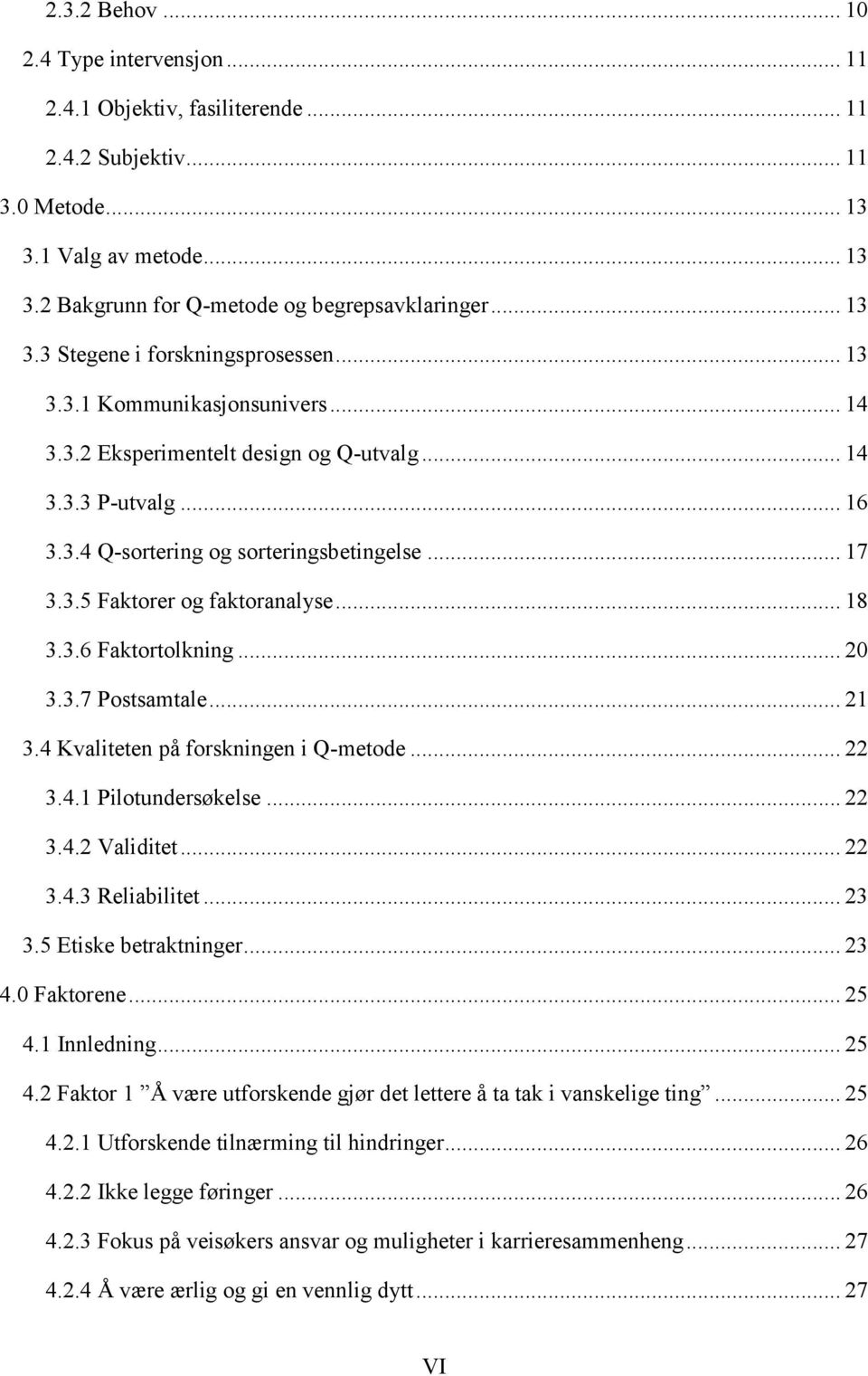 .. 20 3.3.7 Postsamtale... 21 3.4 Kvaliteten på forskningen i Q-metode... 22 3.4.1 Pilotundersøkelse... 22 3.4.2 Validitet... 22 3.4.3 Reliabilitet... 23 3.5 Etiske betraktninger... 23 4.0 Faktorene.