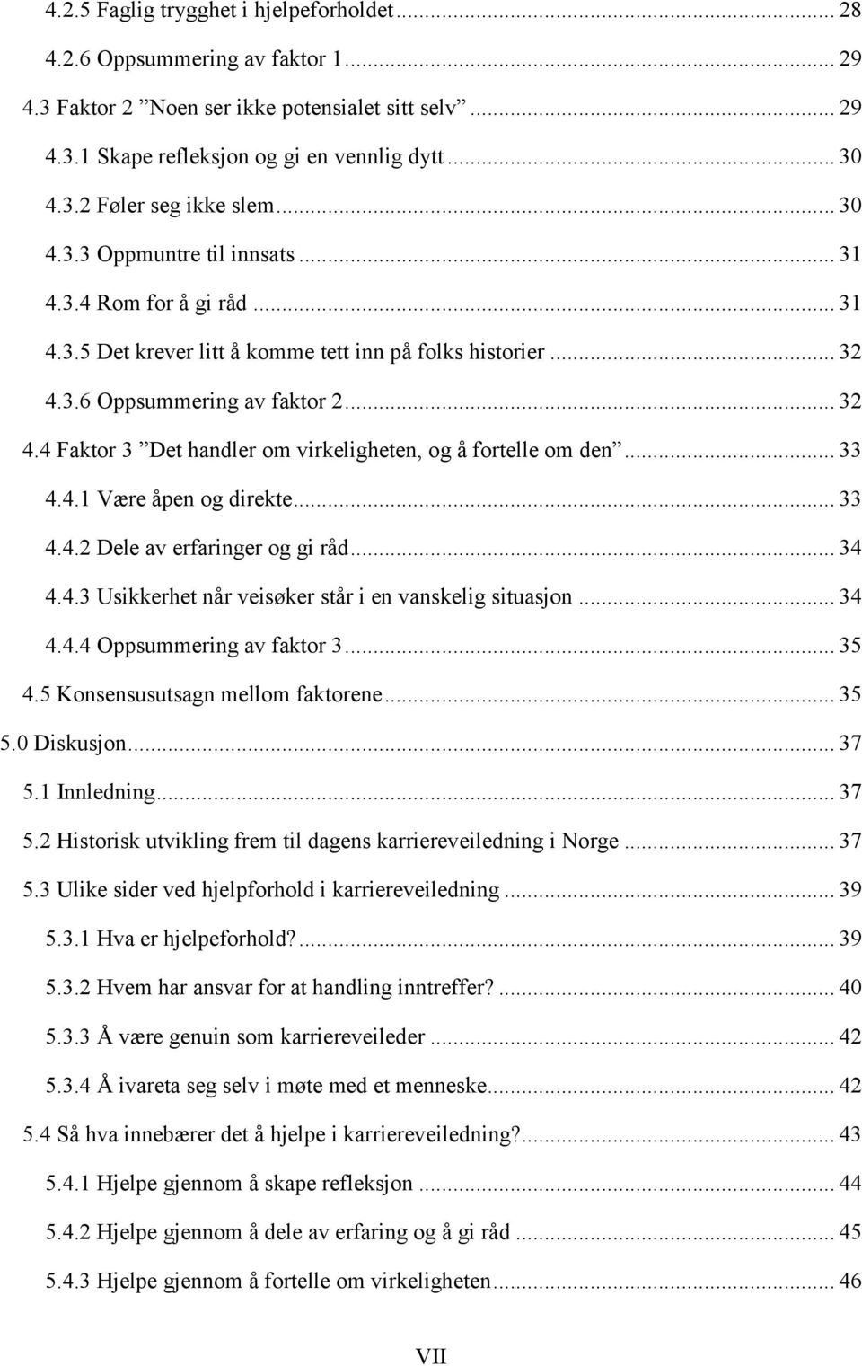 .. 33 4.4.1 Være åpen og direkte... 33 4.4.2 Dele av erfaringer og gi råd... 34 4.4.3 Usikkerhet når veisøker står i en vanskelig situasjon... 34 4.4.4 Oppsummering av faktor 3... 35 4.