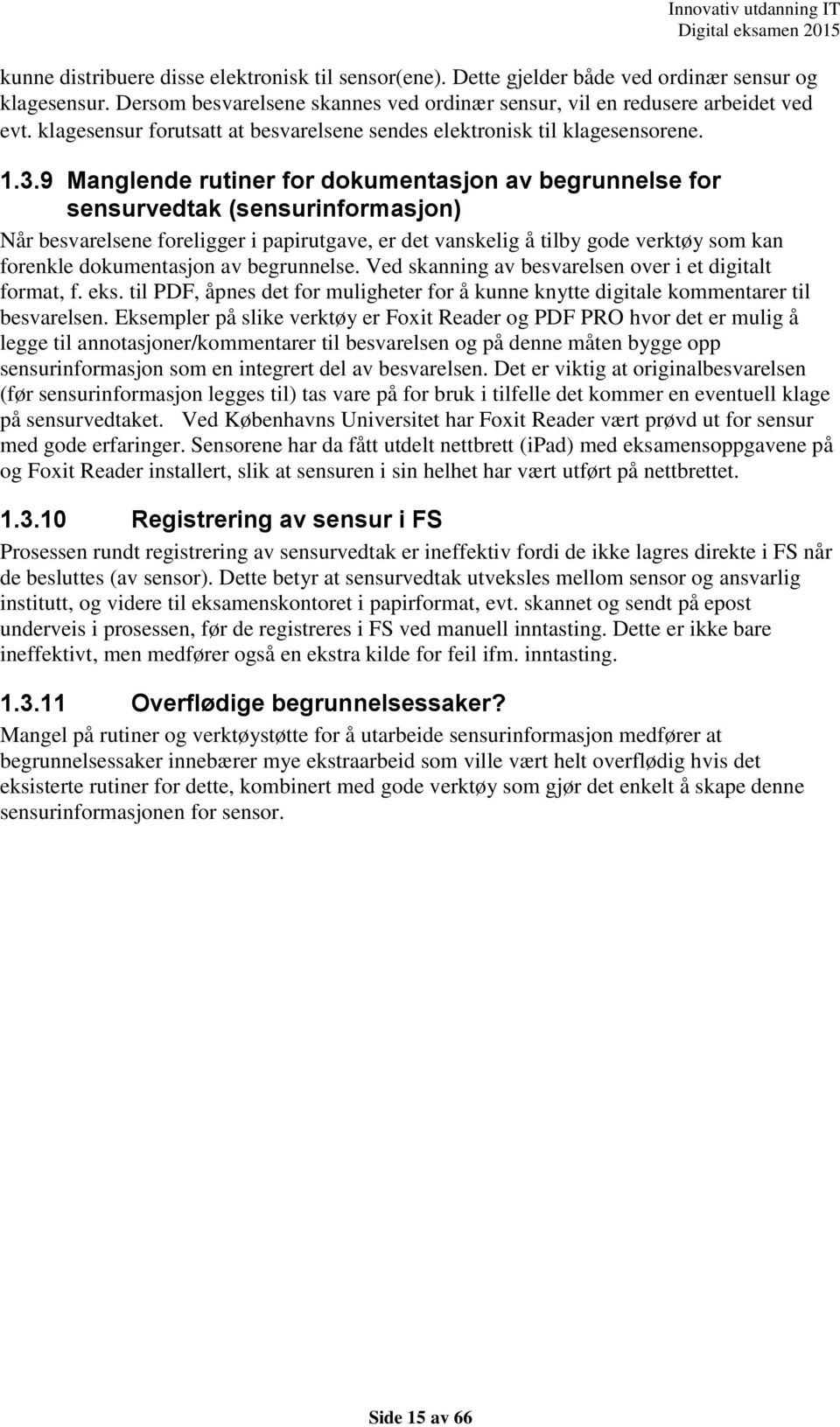 9 Manglende rutiner for dokumentasjon av begrunnelse for sensurvedtak (sensurinformasjon) Når besvarelsene foreligger i papirutgave, er det vanskelig å tilby gode verktøy som kan forenkle