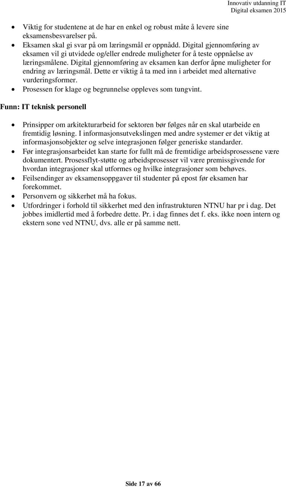 Digital gjennomføring av eksamen kan derfor åpne muligheter for endring av læringsmål. Dette er viktig å ta med inn i arbeidet med alternative vurderingsformer.