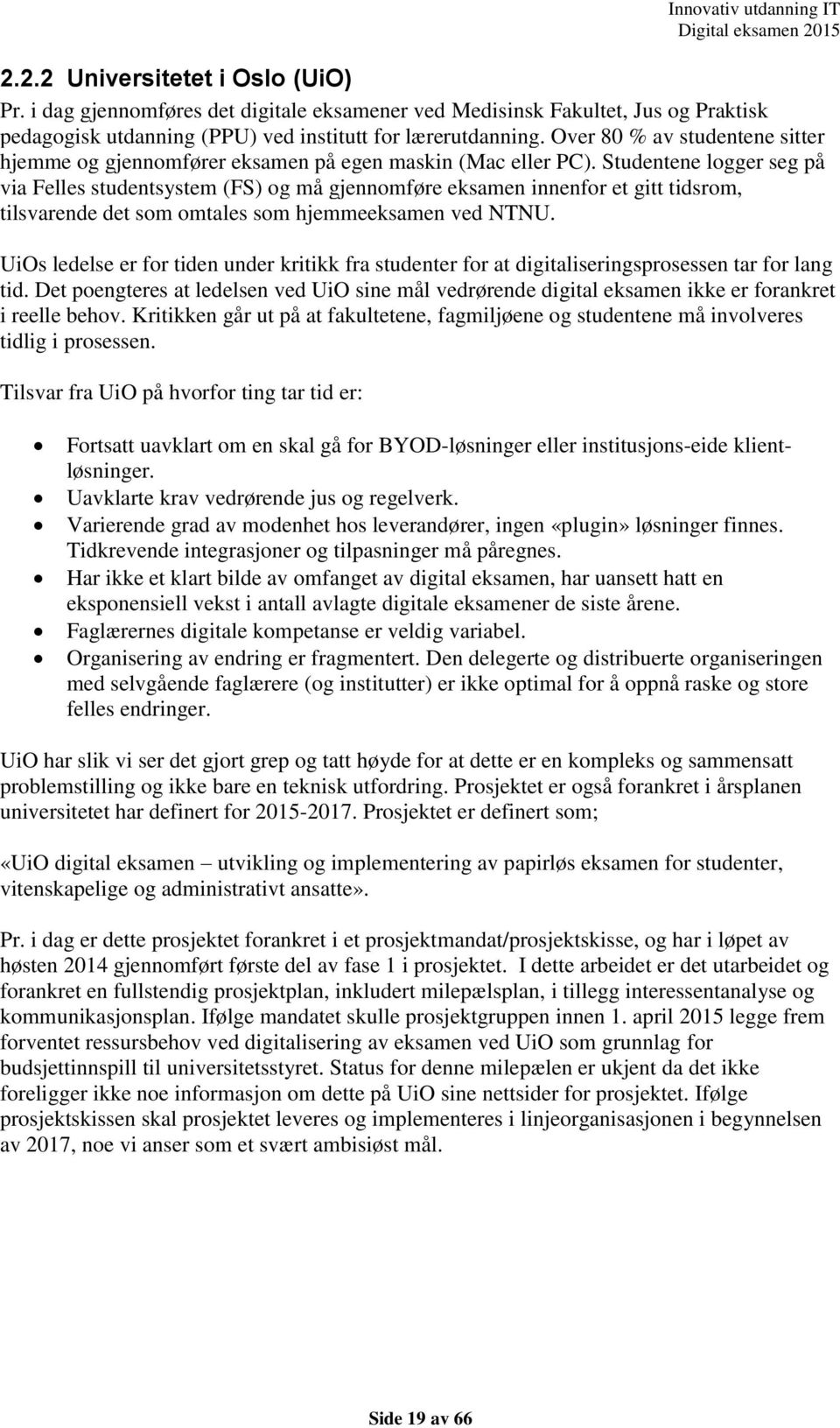 Studentene logger seg på via Felles studentsystem (FS) og må gjennomføre eksamen innenfor et gitt tidsrom, tilsvarende det som omtales som hjemmeeksamen ved NTNU.